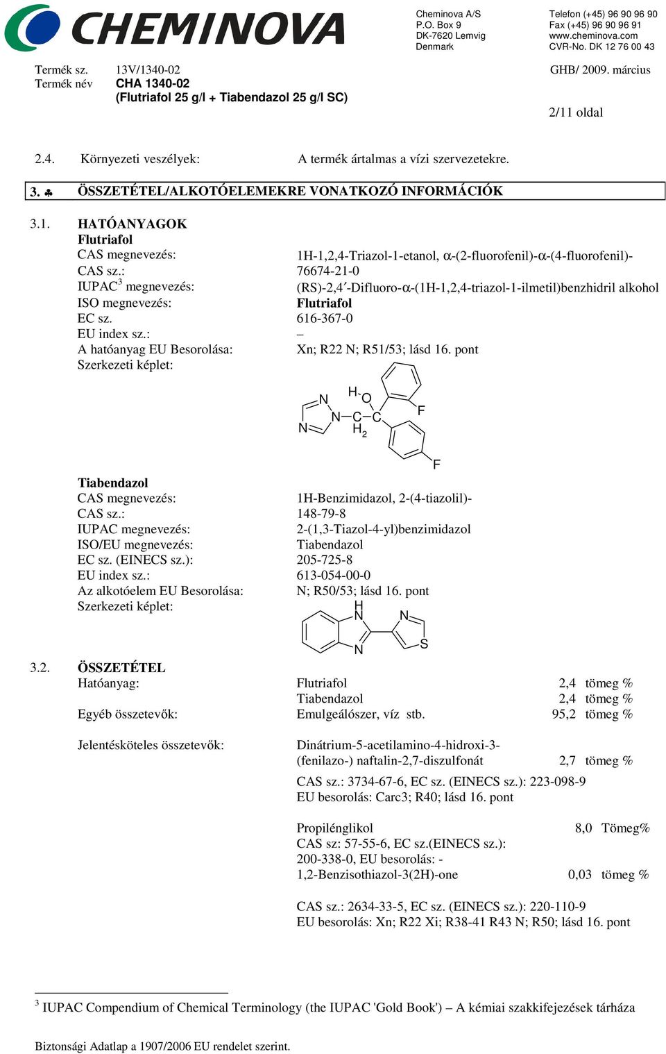 : A hatóanyag EU Besorolása: Xn; R22 N; R51/53; lásd 16. pont Szerkezeti képlet: N N N H O C H 2 C F F Tiabendazol CAS megnevezés: 1H-Benzimidazol, 2-(4-tiazolil)- CAS sz.