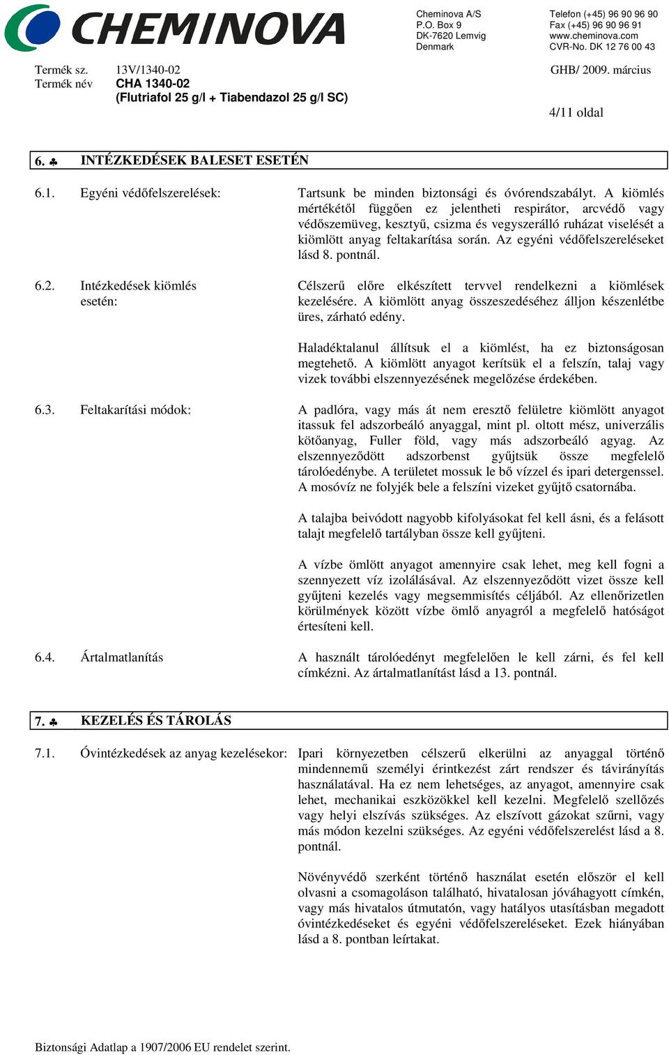 Az egyéni védőfelszereléseket lásd 8. pontnál. 6.2. Intézkedések kiömlés esetén: Célszerű előre elkészített tervvel rendelkezni a kiömlések kezelésére.