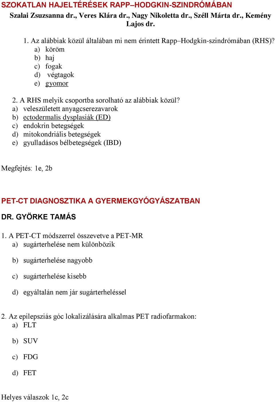 a) veleszületett anyagcserezavarok b) ectodermalis dysplasiák (ED) c) endokrin betegségek d) mitokondriális betegségek e) gyulladásos bélbetegségek (IBD) Megfejtés: 1e, 2b PET-CT DIAGNOSZTIKA A