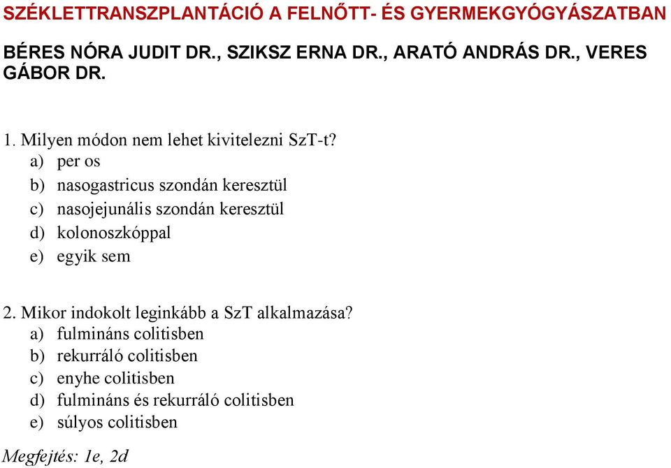 a) per os b) nasogastricus szondán keresztül c) nasojejunális szondán keresztül d) kolonoszkóppal e) egyik sem 2.