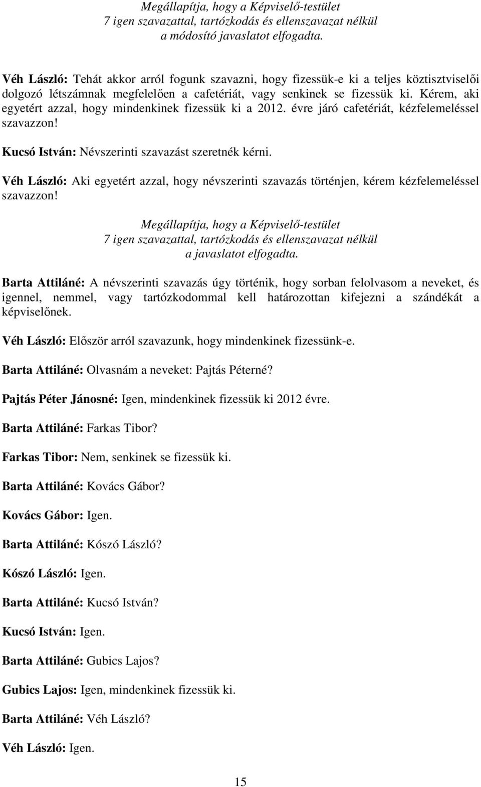 Kérem, aki egyetért azzal, hogy mindenkinek fizessük ki a 2012. évre járó cafetériát, kézfelemeléssel szavazzon! Kucsó István: Névszerinti szavazást szeretnék kérni.