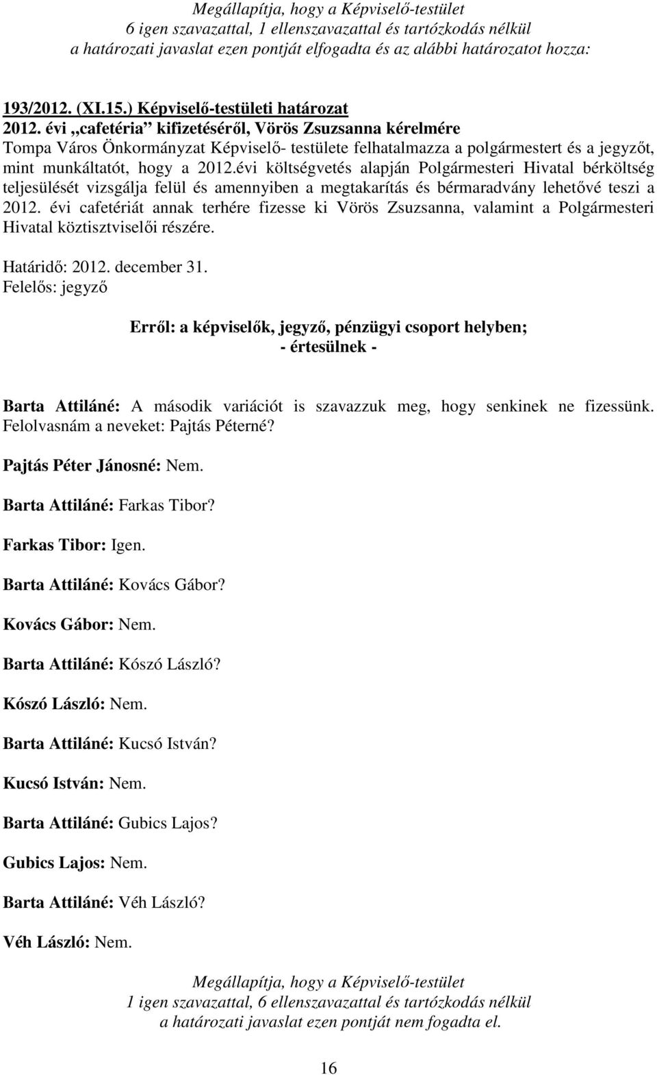 évi költségvetés alapján Polgármesteri Hivatal bérköltség teljesülését vizsgálja felül és amennyiben a megtakarítás és bérmaradvány lehetővé teszi a 2012.