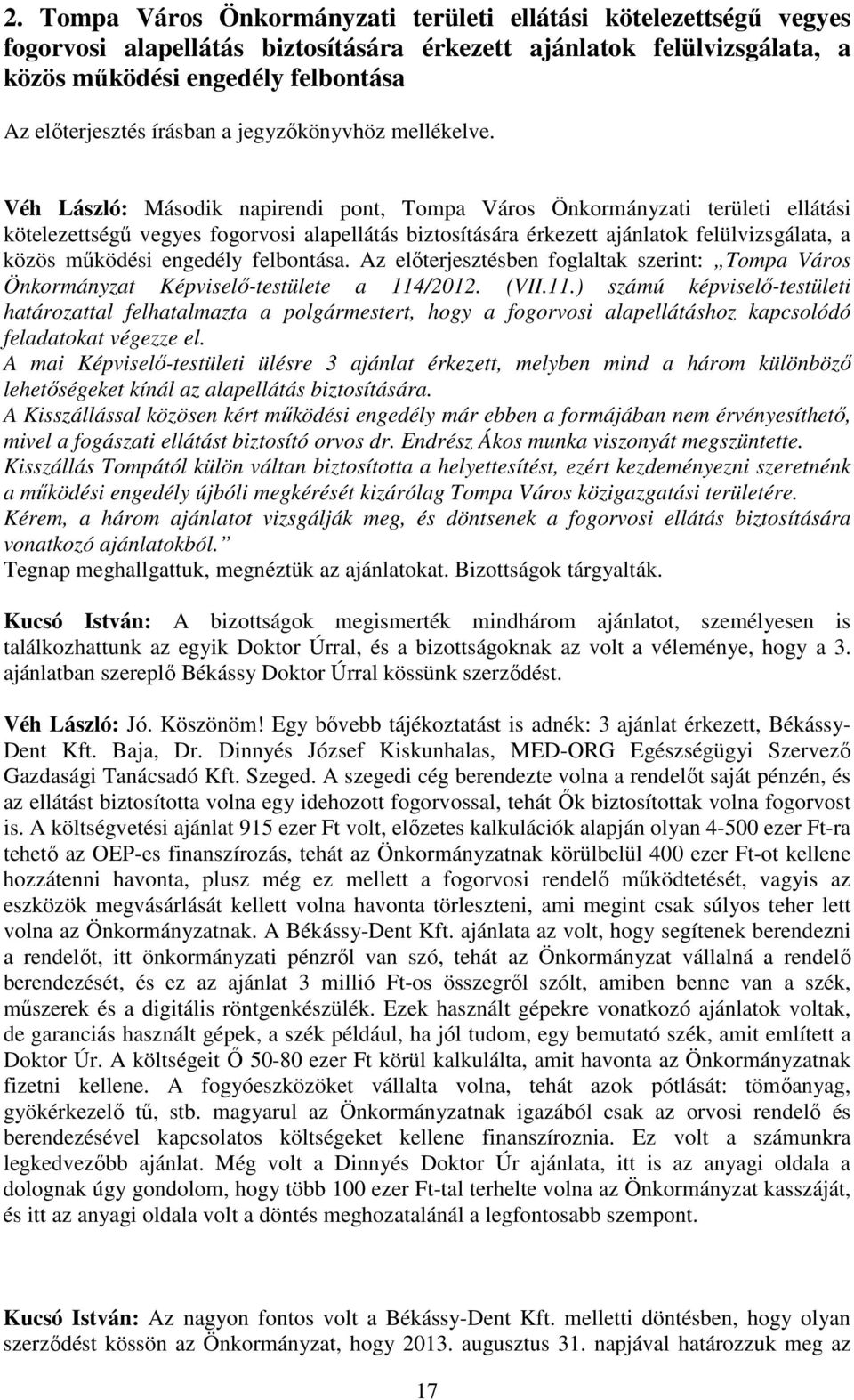 Véh László: Második napirendi pont, Tompa Város Önkormányzati területi ellátási kötelezettségű vegyes fogorvosi alapellátás biztosítására érkezett ajánlatok felülvizsgálata, a közös működési engedély