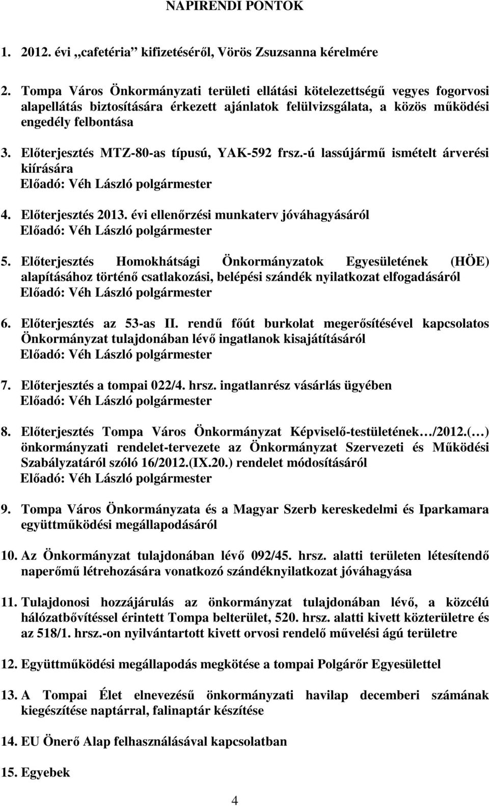 Előterjesztés MTZ-80-as típusú, YAK-592 frsz.-ú lassújármű ismételt árverési kiírására Előadó: Véh László polgármester 4. Előterjesztés 2013.