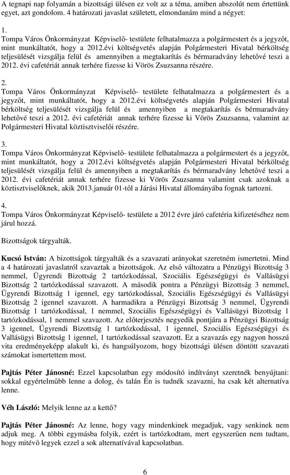 évi költségvetés alapján Polgármesteri Hivatal bérköltség teljesülését vizsgálja felül és amennyiben a megtakarítás és bérmaradvány lehetővé teszi a 2012.