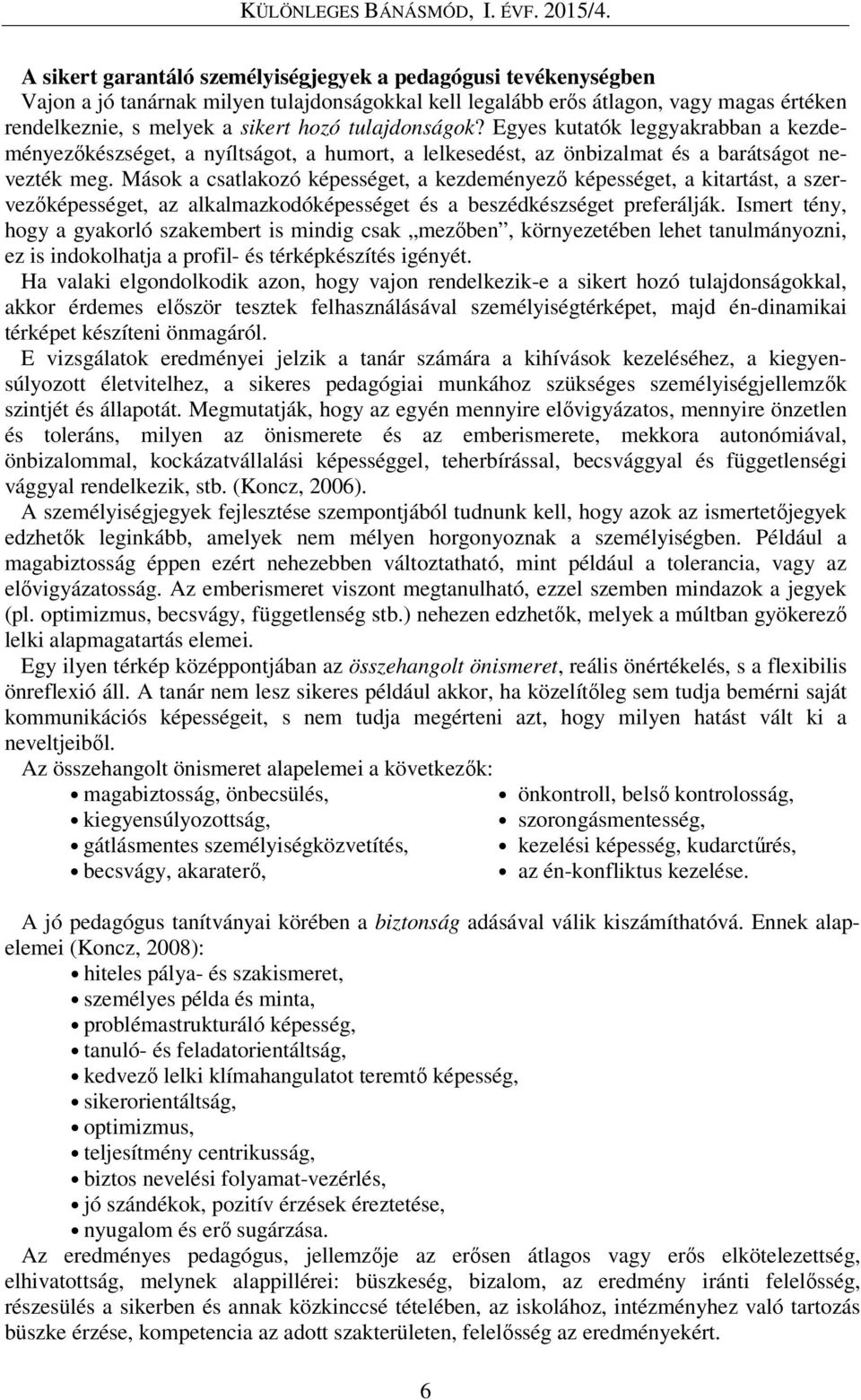 Mások a csatlakozó képességet, a kezdeményező képességet, a kitartást, a szervezőképességet, az alkalmazkodóképességet és a beszédkészséget preferálják.