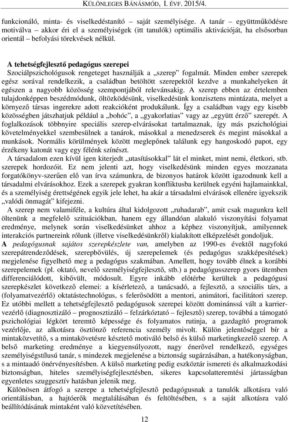 A tehetségfejlesztő pedagógus szerepei Szociálpszichológusok rengeteget használják a szerep fogalmát.