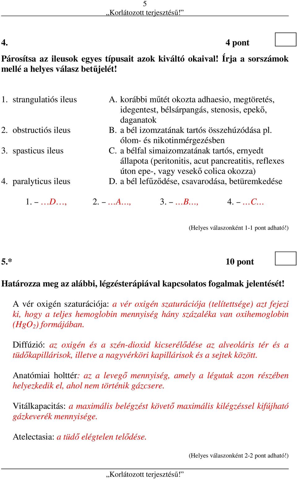 spasticus ileus C. a bélfal simaizomzatának tartós, ernyedt állapota (peritonitis, acut pancreatitis, reflexes úton epe-, vagy vesekő colica okozza) 4. paralyticus ileus D.