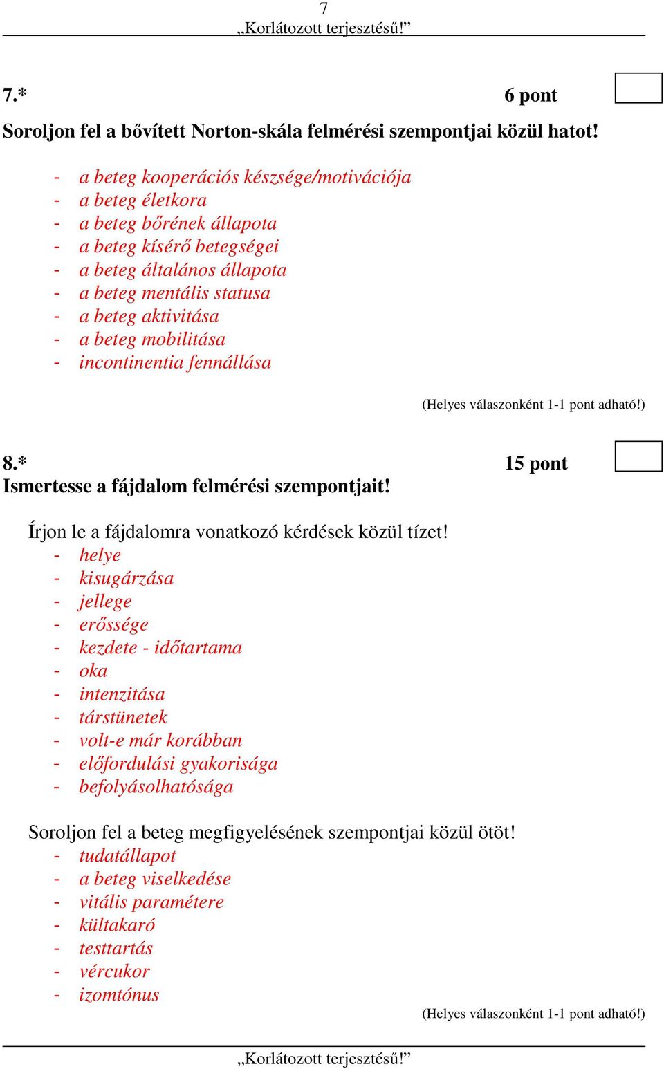 - a beteg mobilitása - incontinentia fennállása 8.* 15 pont Ismertesse a fájdalom felmérési szempontjait! Írjon le a fájdalomra vonatkozó kérdések közül tízet!