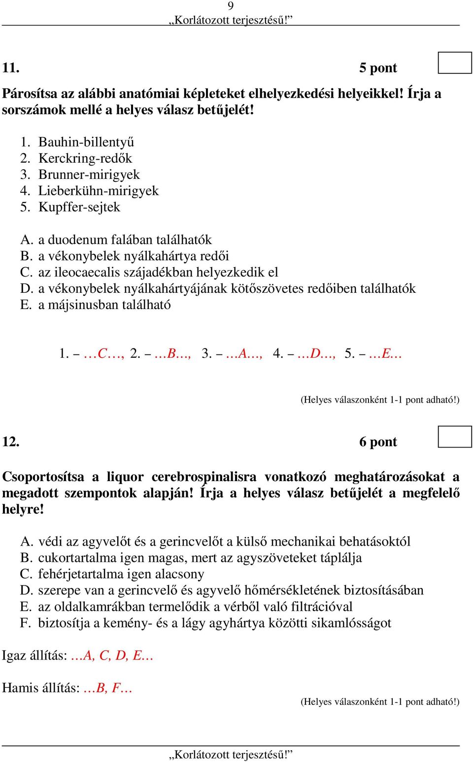 a vékonybelek nyálkahártyájának kötőszövetes redőiben találhatók E. a májsinusban található 1. C, 2. B, 3. A, 4. D, 5. E 12.