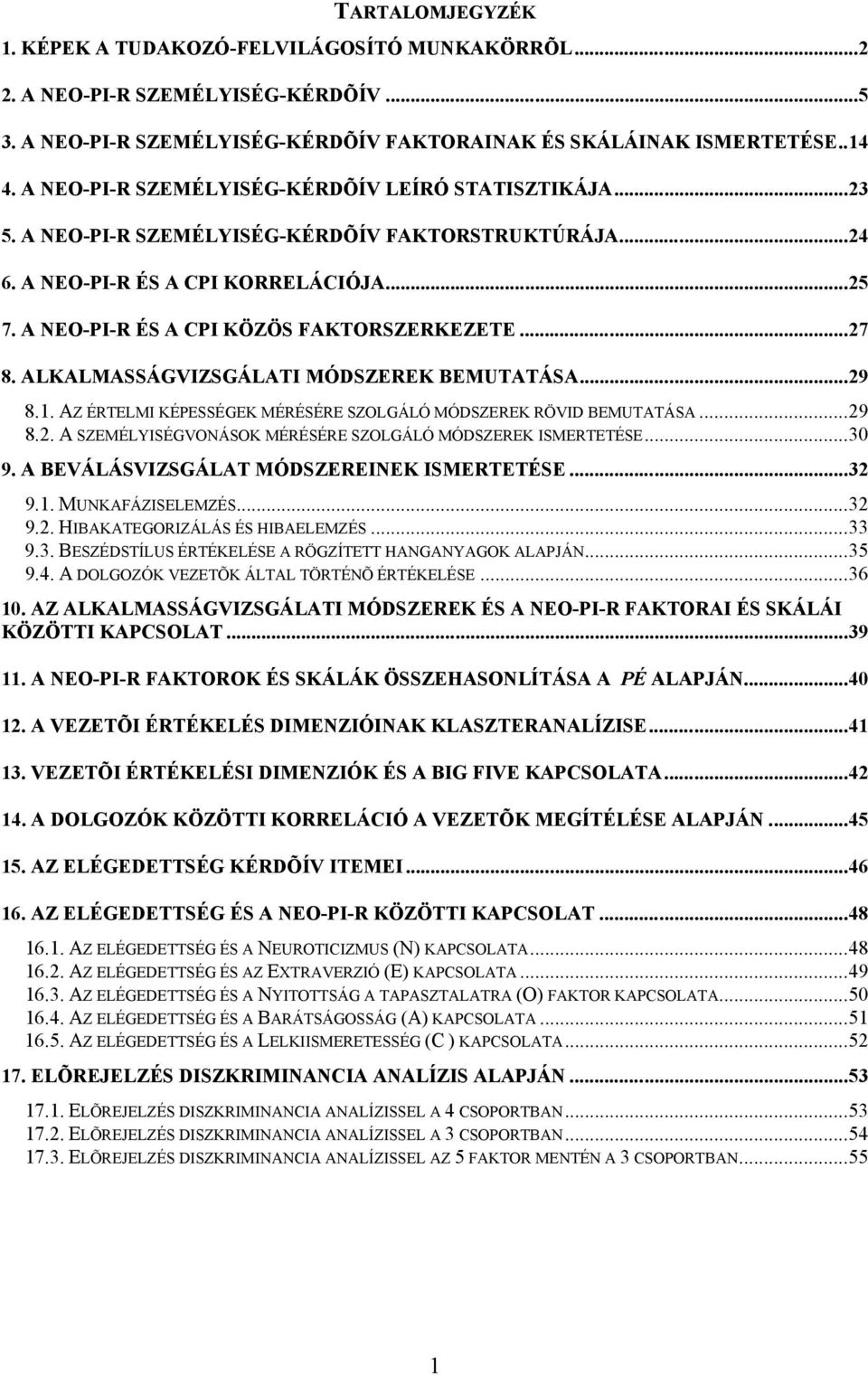 ..27 8. ALKALMASSÁGVIZSGÁLATI MÓDSZEREK BEMUTATÁSA...29 8.1. AZ ÉRTELMI KÉPESSÉGEK MÉRÉSÉRE SZOLGÁLÓ MÓDSZEREK RÖVID BEMUTATÁSA...29 8.2. A SZEMÉLYISÉGVONÁSOK MÉRÉSÉRE SZOLGÁLÓ MÓDSZEREK ISMERTETÉSE.