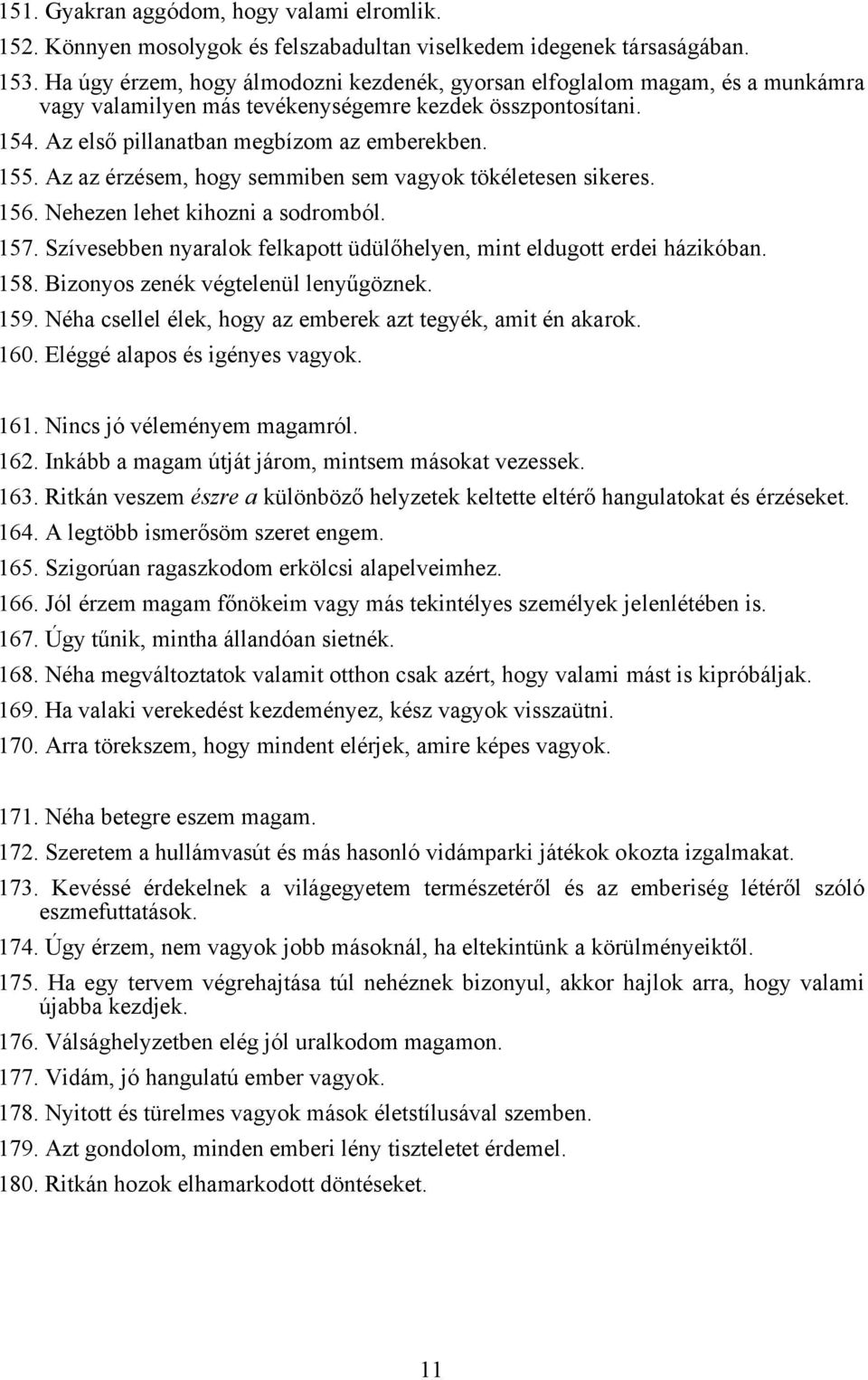 Az az érzésem, hogy semmiben sem vagyok tökéletesen sikeres. 156. Nehezen lehet kihozni a sodromból. 157. Szívesebben nyaralok felkapott üdülőhelyen, mint eldugott erdei házikóban. 158.