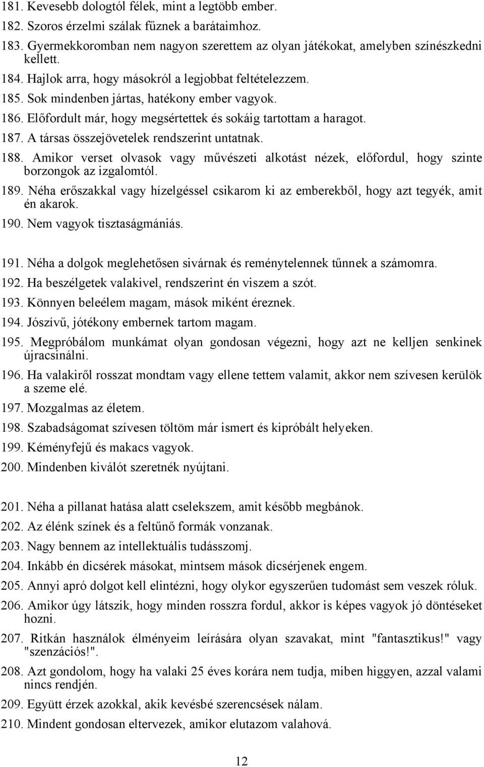 A társas összejövetelek rendszerint untatnak. 188. Amikor verset olvasok vagy művészeti alkotást nézek, előfordul, hogy szinte borzongok az izgalomtól. 189.