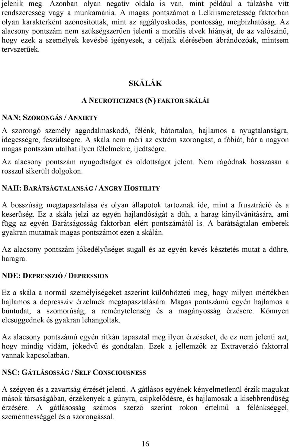 Az alacsony pontszám nem szükségszerűen jelenti a morális elvek hiányát, de az valószínű, hogy ezek a személyek kevésbé igényesek, a céljaik elérésében ábrándozóak, mintsem tervszerűek.