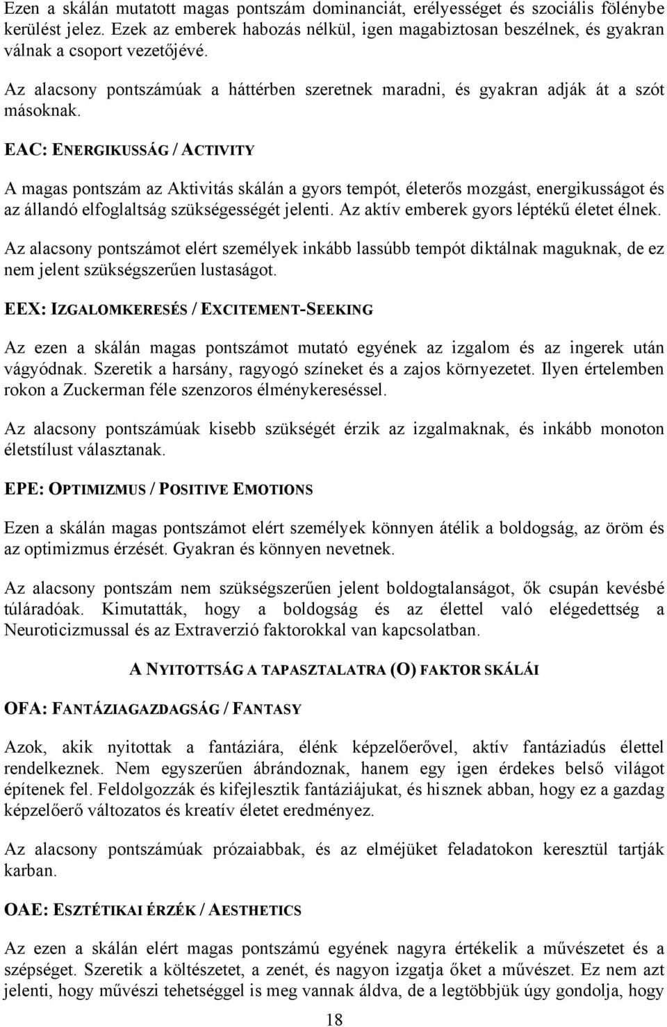 EAC: ENERGIKUSSÁG / ACTIVITY A magas pontszám az Aktivitás skálán a gyors tempót, életerős mozgást, energikusságot és az állandó elfoglaltság szükségességét jelenti.