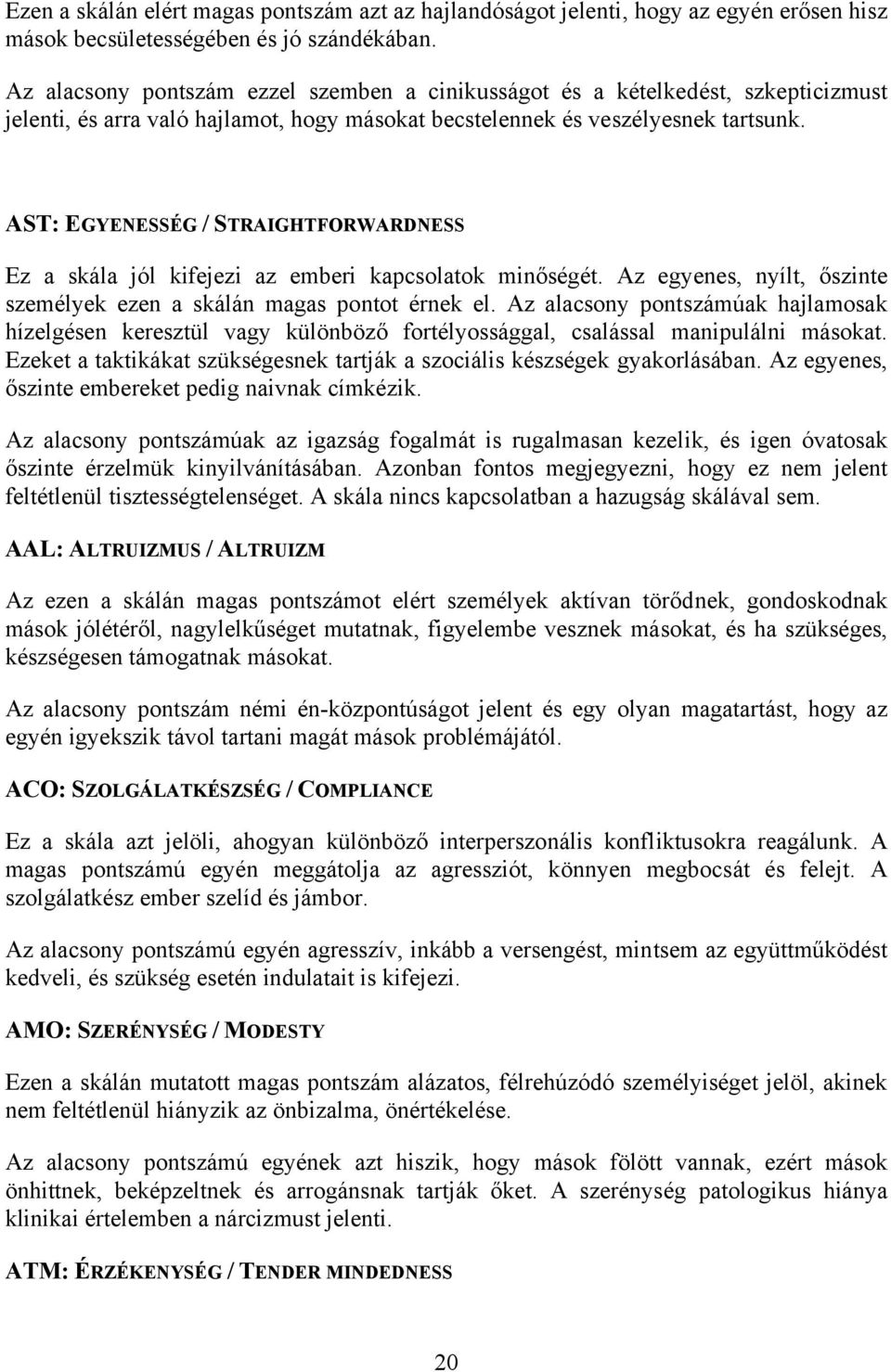 AST: EGYENESSÉG / STRAIGHTFORWARDNESS Ez a skála jól kifejezi az emberi kapcsolatok minőségét. Az egyenes, nyílt, őszinte személyek ezen a skálán magas pontot érnek el.