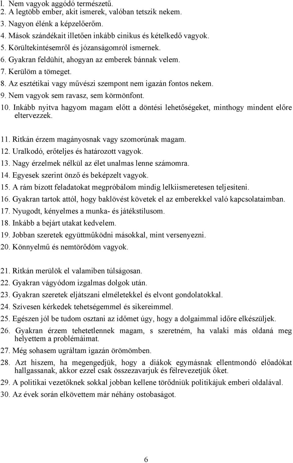 Nem vagyok sem ravasz, sem körmönfont. 10. Inkább nyitva hagyom magam előtt a döntési lehetőségeket, minthogy mindent előre eltervezzek. 11. Ritkán érzem magányosnak vagy szomorúnak magam. 12.