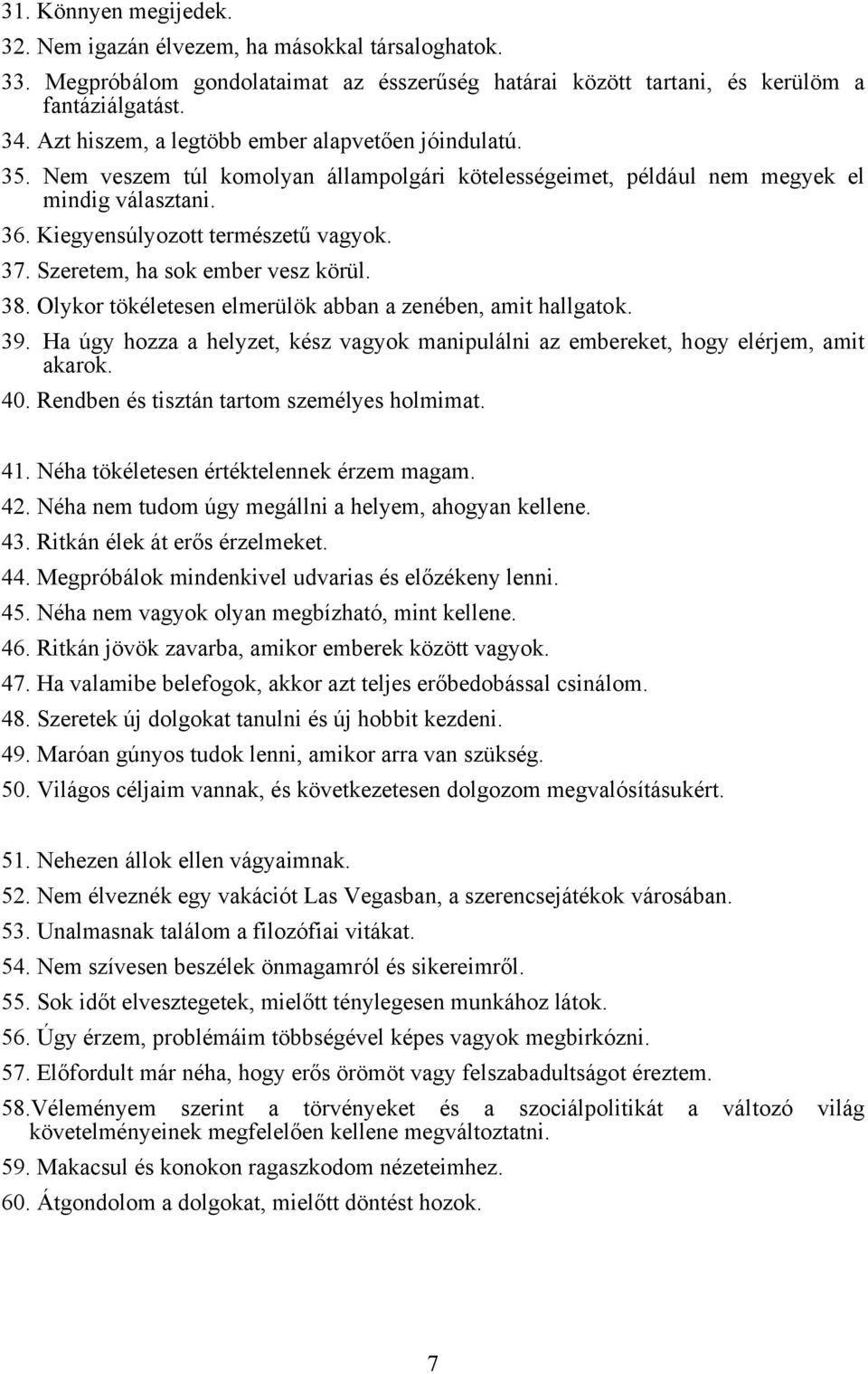 Szeretem, ha sok ember vesz körül. 38. Olykor tökéletesen elmerülök abban a zenében, amit hallgatok. 39. Ha úgy hozza a helyzet, kész vagyok manipulálni az embereket, hogy elérjem, amit akarok. 40.