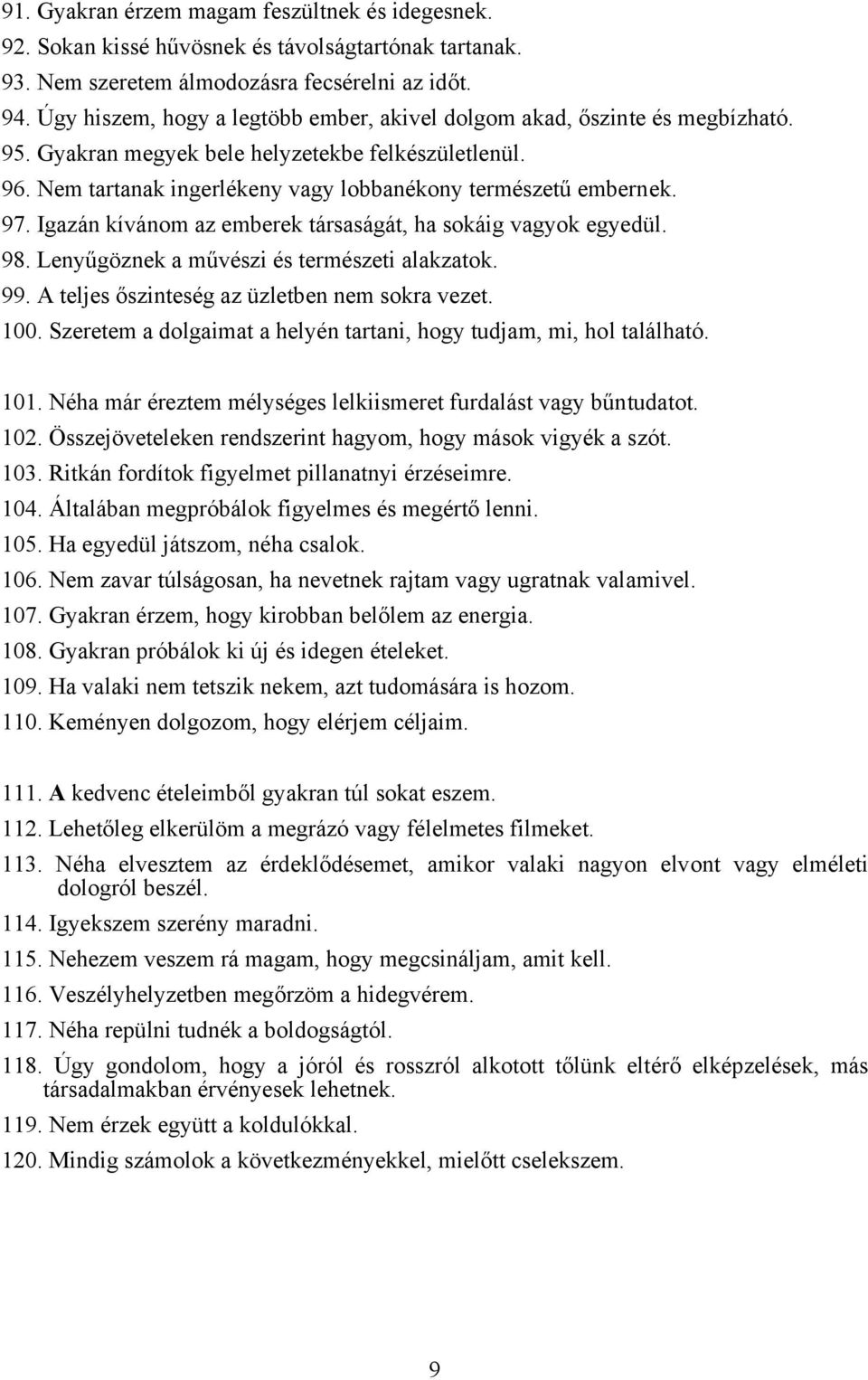 97. Igazán kívánom az emberek társaságát, ha sokáig vagyok egyedül. 98. Lenyűgöznek a művészi és természeti alakzatok. 99. A teljes őszinteség az üzletben nem sokra vezet. 100.