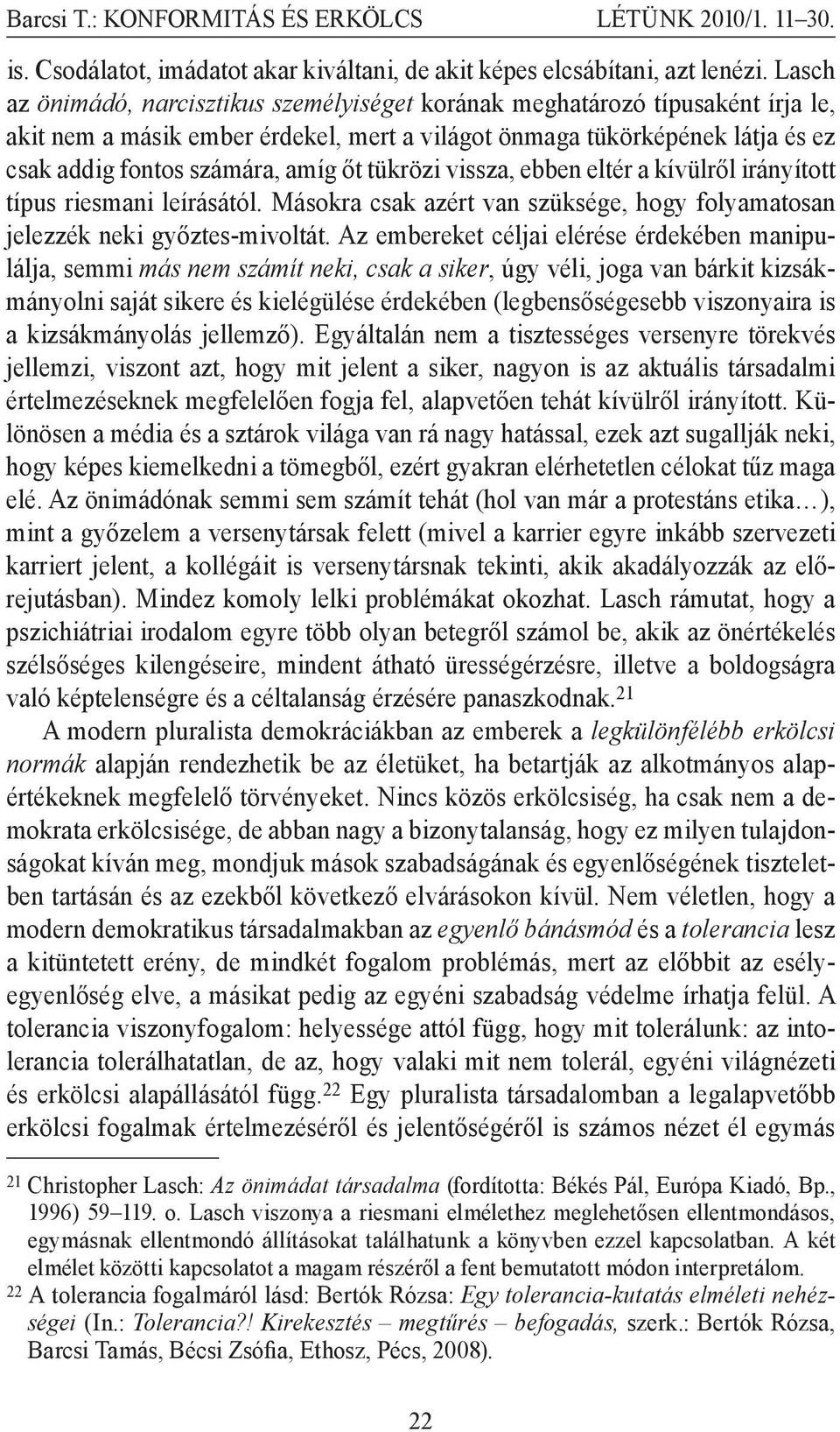 tükrözi vissza, ebben eltér a kívülről irányított típus riesmani leírásától. Másokra csak azért van szüksége, hogy folyamatosan jelezzék neki győztes-mivoltát.