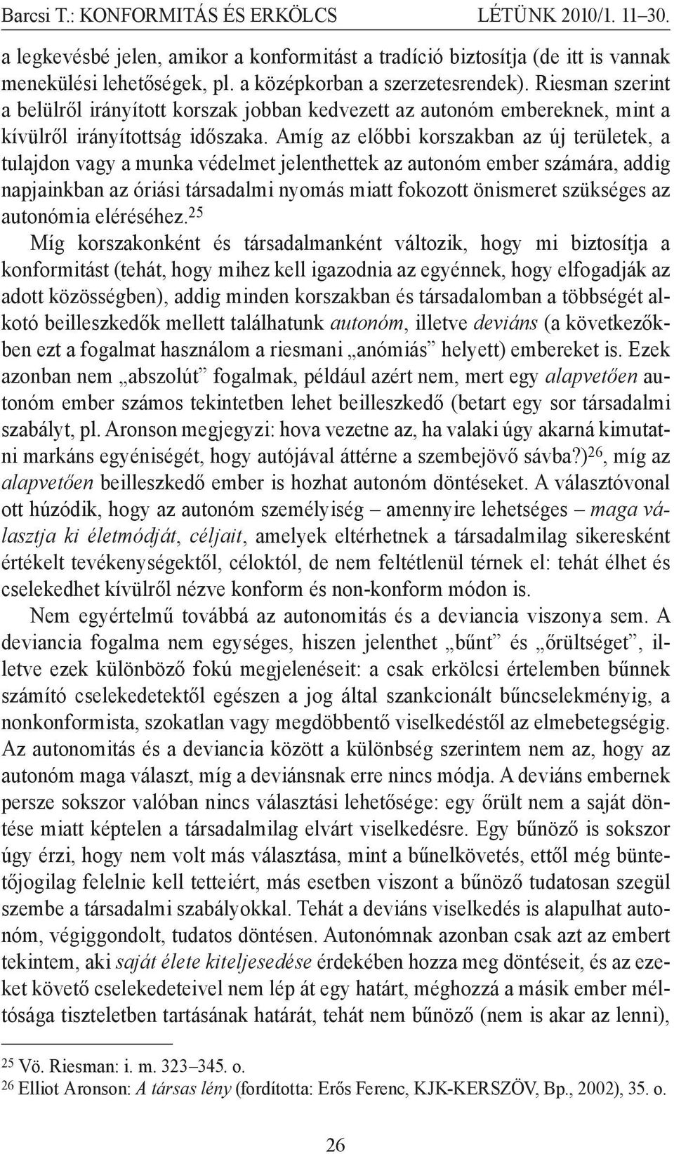 Amíg az előbbi korszakban az új területek, a tulajdon vagy a munka védelmet jelenthettek az autonóm ember számára, addig napjainkban az óriási társadalmi nyomás miatt fokozott önismeret szükséges az