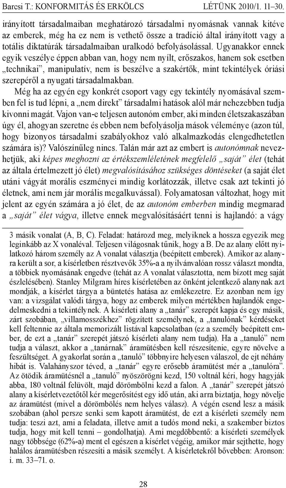 Ugyanakkor ennek egyik veszélye éppen abban van, hogy nem nyílt, erőszakos, hanem sok esetben technikai, manipulatív, nem is beszélve a szakértők, mint tekintélyek óriási szerepéről a nyugati