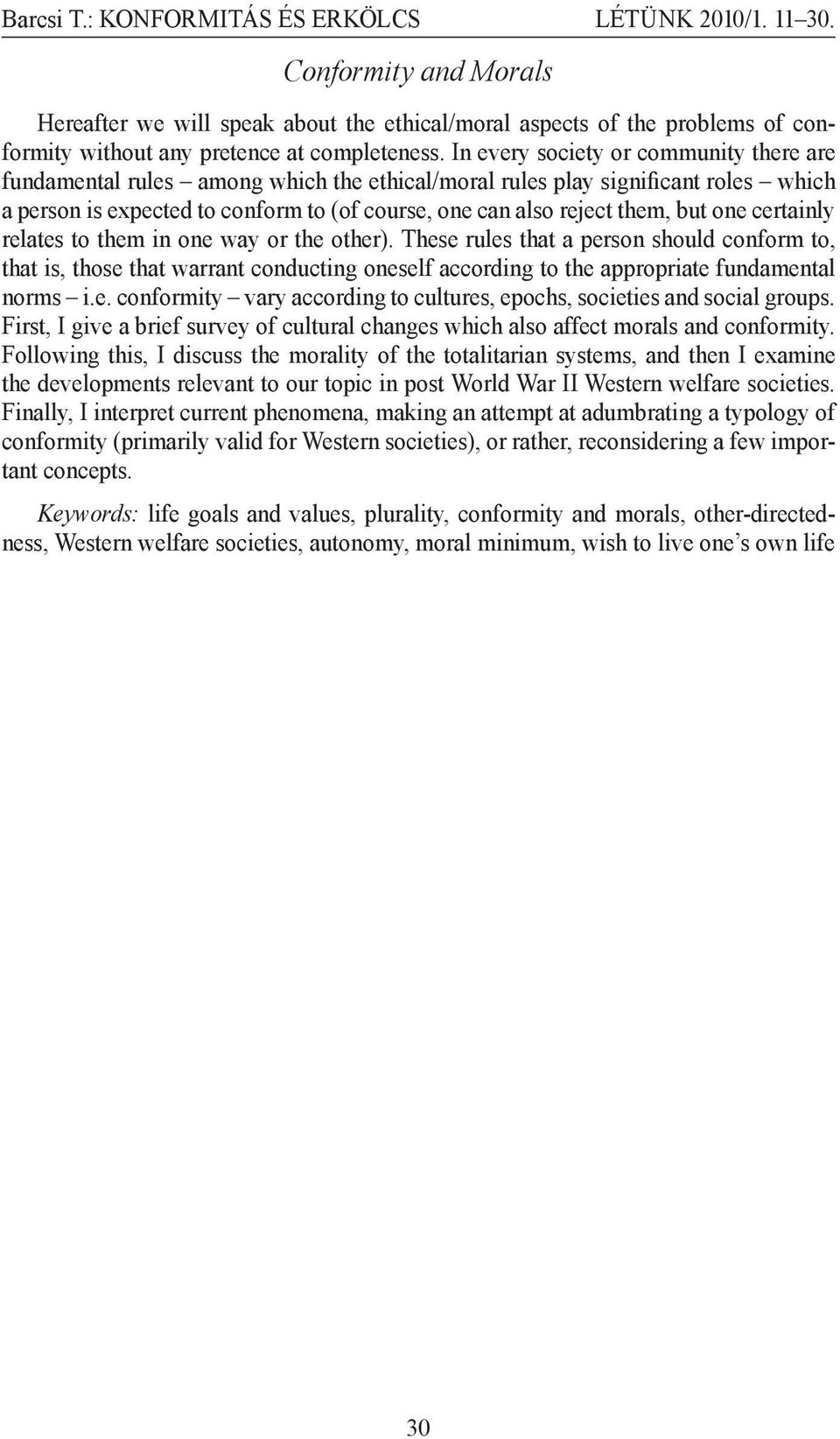 one certainly relates to them in one way or the other). These rules that a person should conform to, that is, those that warrant conducting oneself according to the appropriate fundamental norms i.e. conformity vary according to cultures, epochs, societies and social groups.