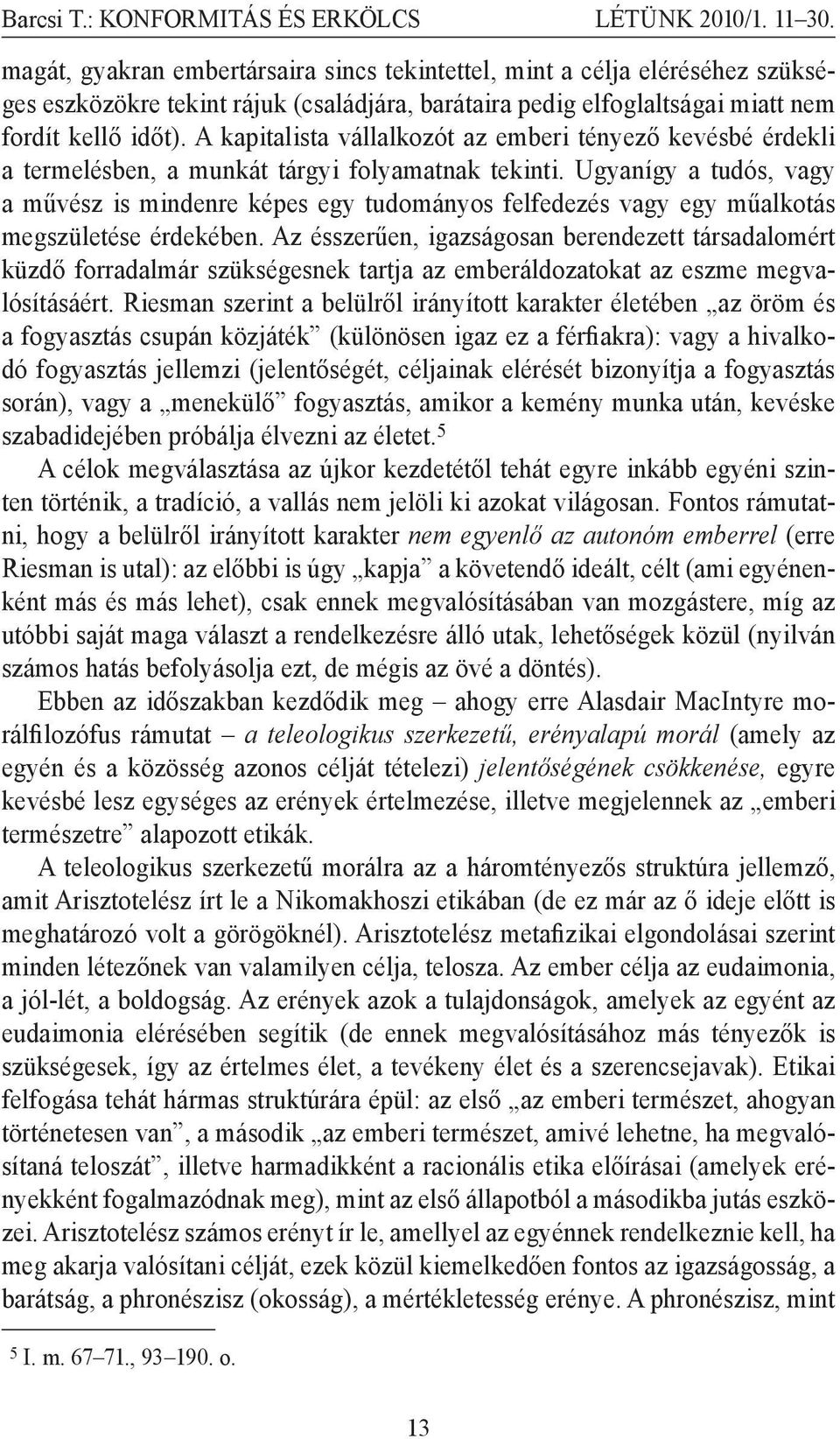 Ugyanígy a tudós, vagy a művész is mindenre képes egy tudományos felfedezés vagy egy műalkotás megszületése érdekében.