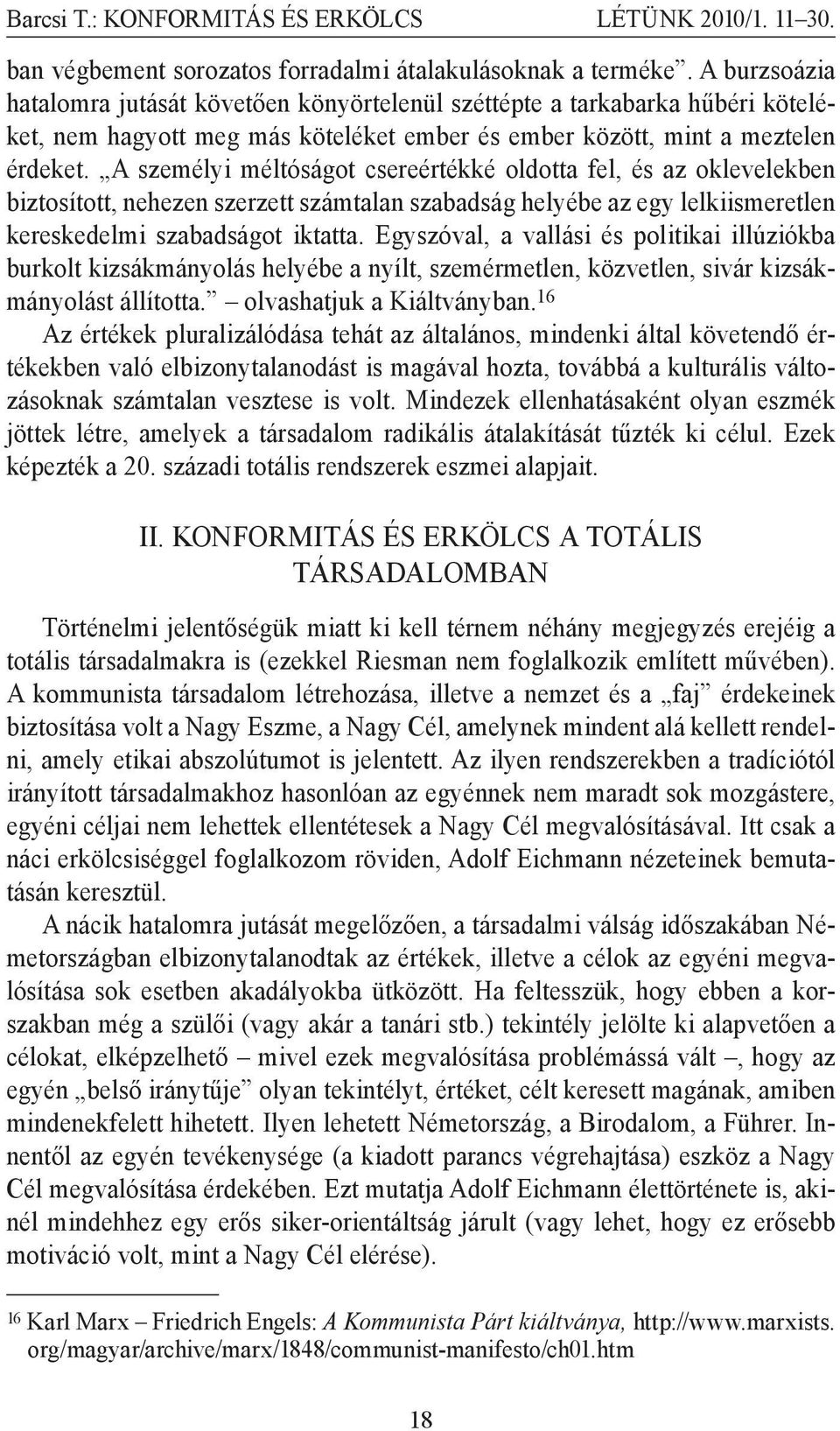 A személyi méltóságot csereértékké oldotta fel, és az oklevelekben biztosított, nehezen szerzett számtalan szabadság helyébe az egy lelkiismeretlen kereskedelmi szabadságot iktatta.