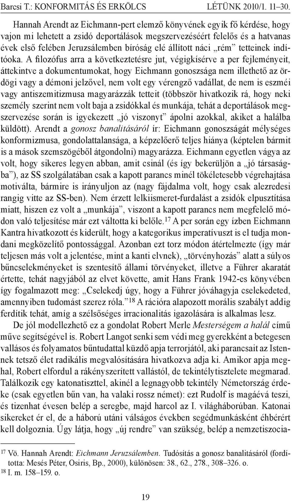 A filozófus arra a következtetésre jut, végigkísérve a per fejleményeit, áttekintve a dokumentumokat, hogy Eichmann gonoszsága nem illethető az ördögi vagy a démoni jelzővel, nem volt egy vérengző