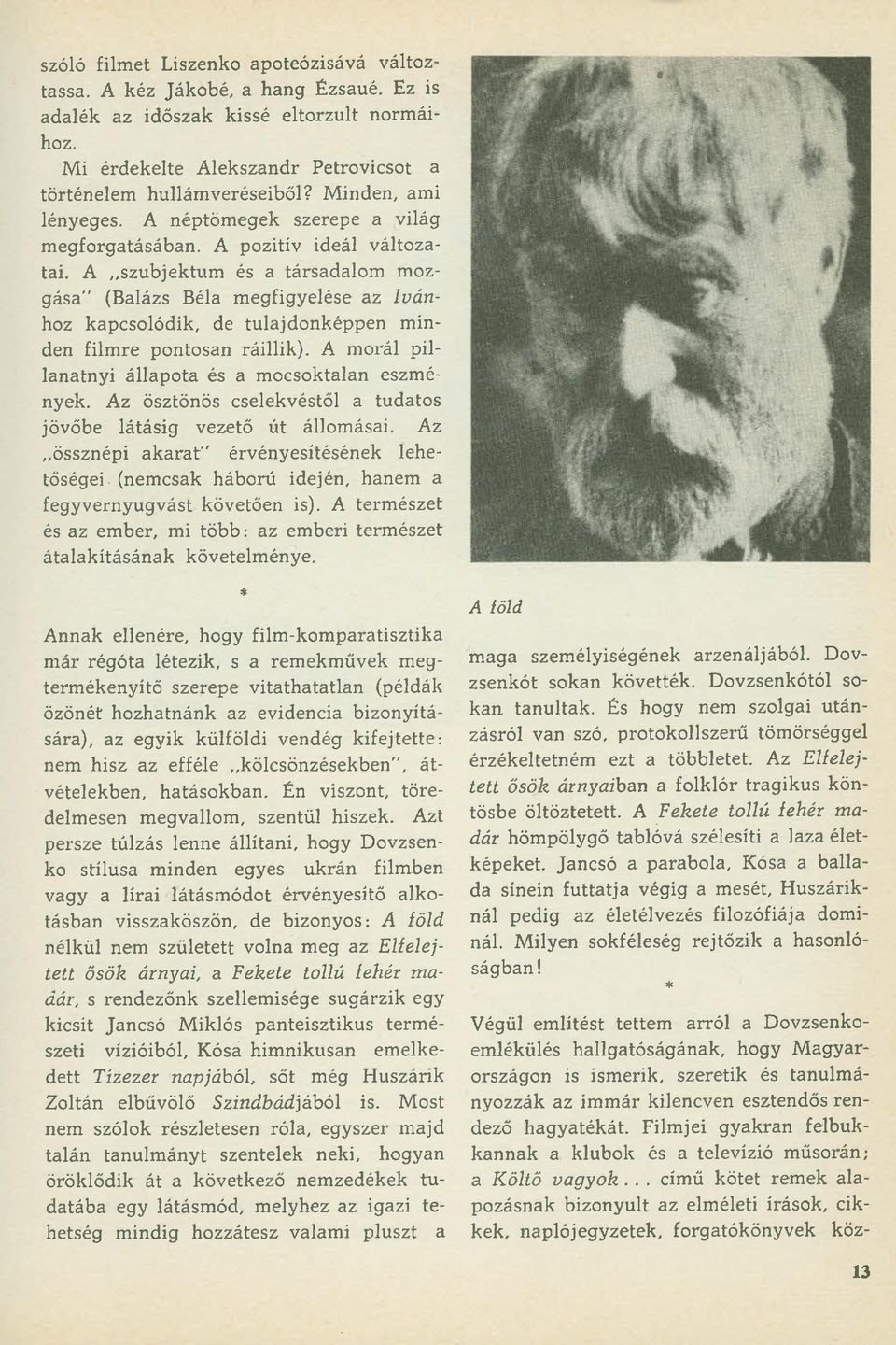 A "szubjektum és a társadalom mozgása" (Balázs Béla megfigyelése az Ivánhoz kapcsolódik, de tulajdonképpen minden filmre pontosan ráillik). A morál pillanatnyi állapota és a mocsoktalan eszmények.