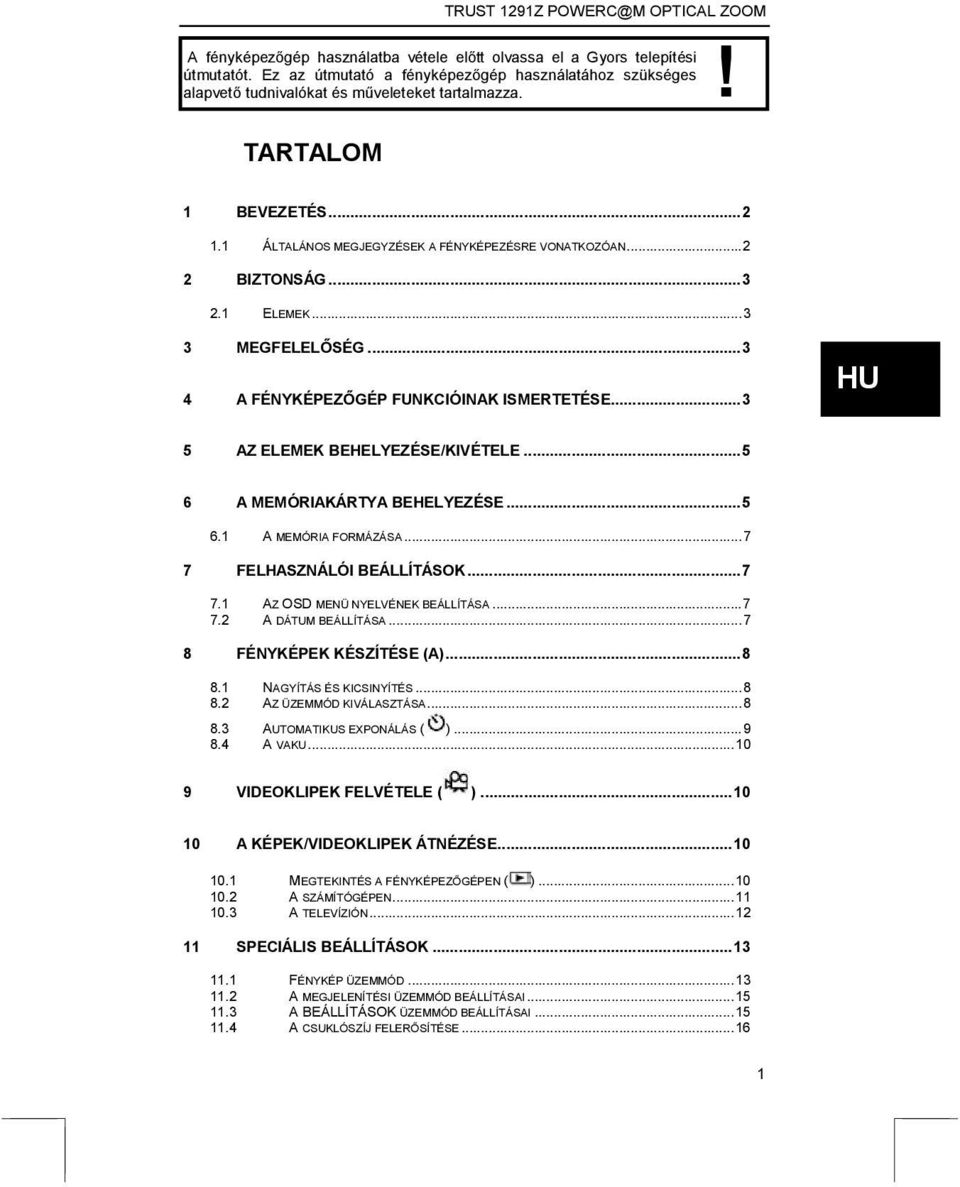 ..3 HU 5 AZ ELEMEK BEHELYEZÉSE/KIVÉTELE...5 6 A MEMÓRIAKÁRTYA BEHELYEZÉSE...5 6.1 A MEMÓRIA FORMÁZÁSA...7 7 FELHASZNÁLÓI BEÁLLÍTÁSOK...7 7.1 AZ OSD MENÜ NYELVÉNEK BEÁLLÍTÁSA...7 7.2 A DÁTUM BEÁLLÍTÁSA.