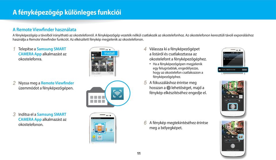 1 Telepítse a Samsung SMART CAMERA App alkalmazást az okostelefonra. 2 Niyssa meg a Remote Viewfinder üzemmódot a fényképezőgépen.