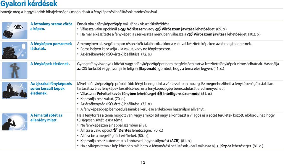 (102. o.) Amennyiben a levegőben por részecskék találhatók, akkor a vakuval készített képeken azok megjelenhetnek. Poros helyen kapcsolja ki a vakut, vagy ne fényképezzen.