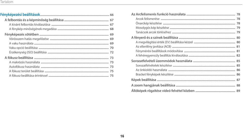 .. 73 A fókusz terület beállítása... 75 A fókusz beállítása érintéssel... 75 Az Arcfelismerés funkció használata... 78 Arcok felismerése... 78 Önarckép készítése... 78 Mosolygós kép készítése.