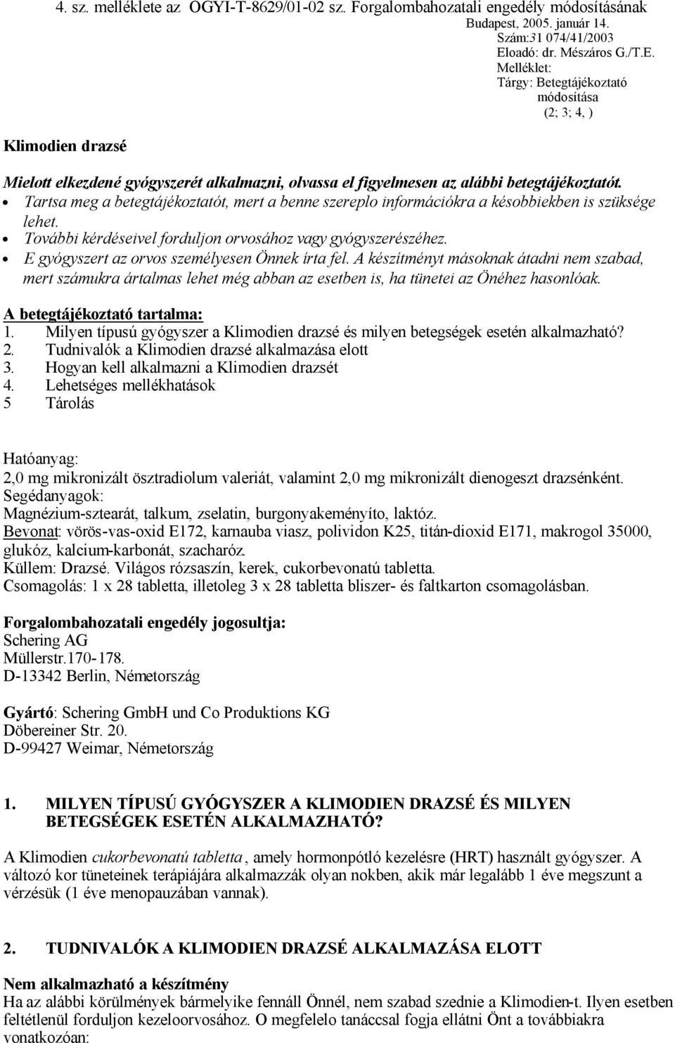 Tartsa meg a betegtájékoztatót, mert a benne szereplo információkra a késobbiekben is szüksége lehet. További kérdéseivel forduljon orvosához vagy gyógyszerészéhez.