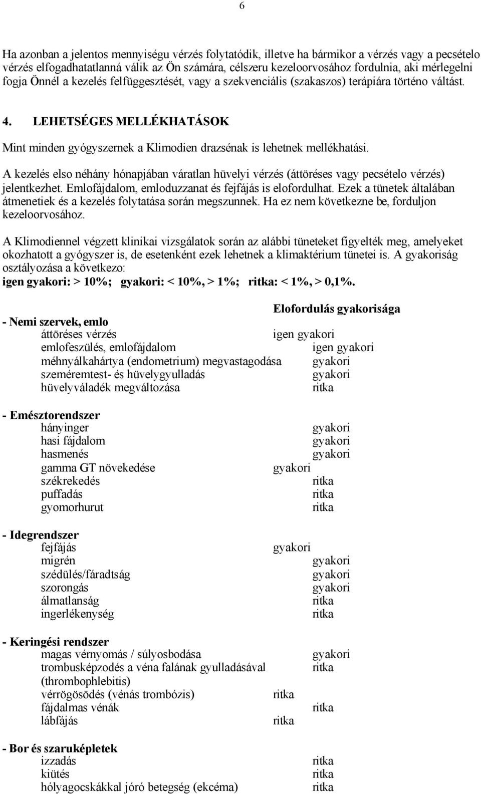 A kezelés elso néhány hónapjában váratlan hüvelyi vérzés (áttöréses vagy pecsételo vérzés) jelentkezhet. Emlofájdalom, emloduzzanat és fejfájás is elofordulhat.