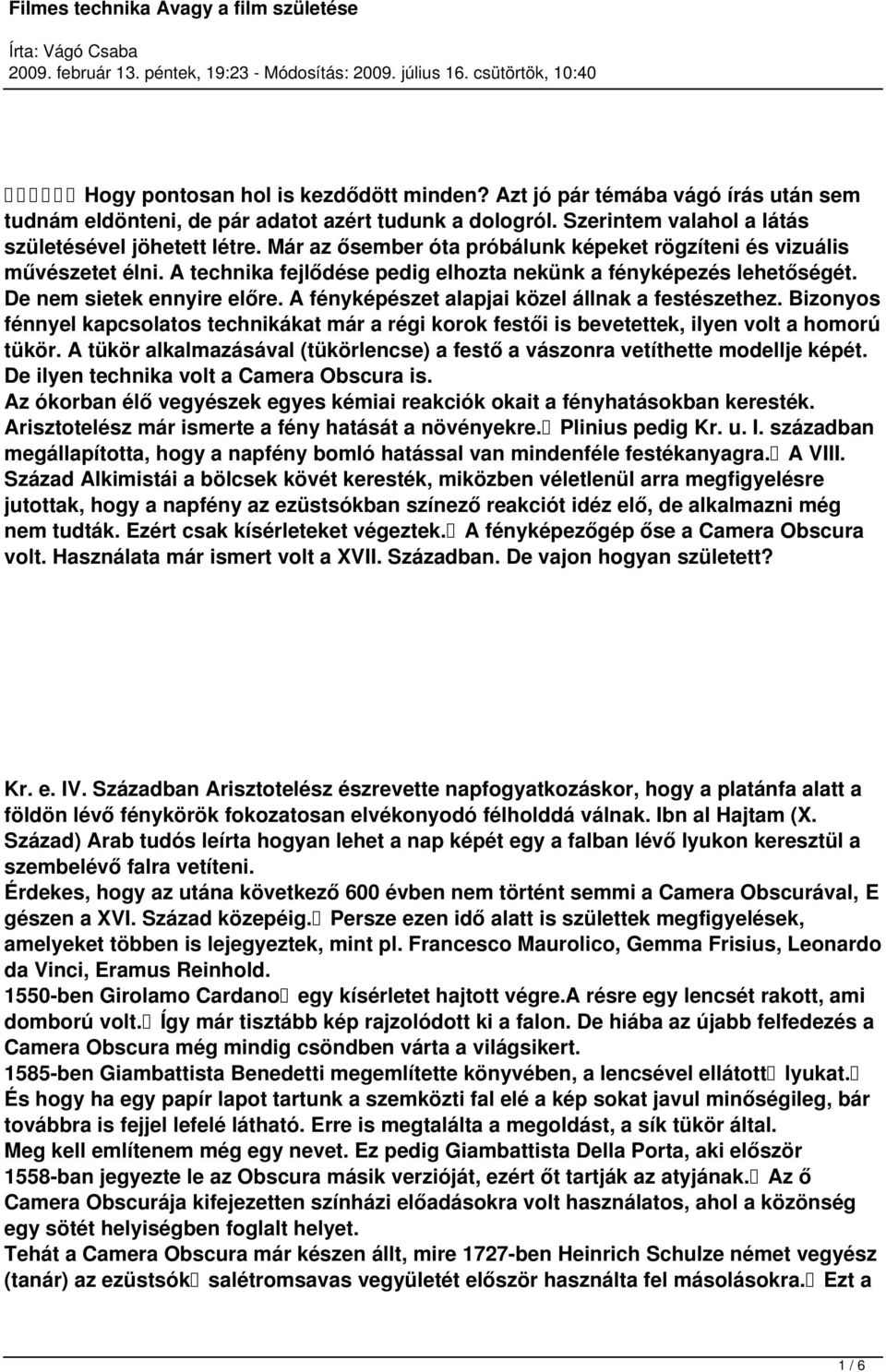 A fényképészet alapjai közel állnak a festészethez. Bizonyos fénnyel kapcsolatos technikákat már a régi korok festői is bevetettek, ilyen volt a homorú tükör.