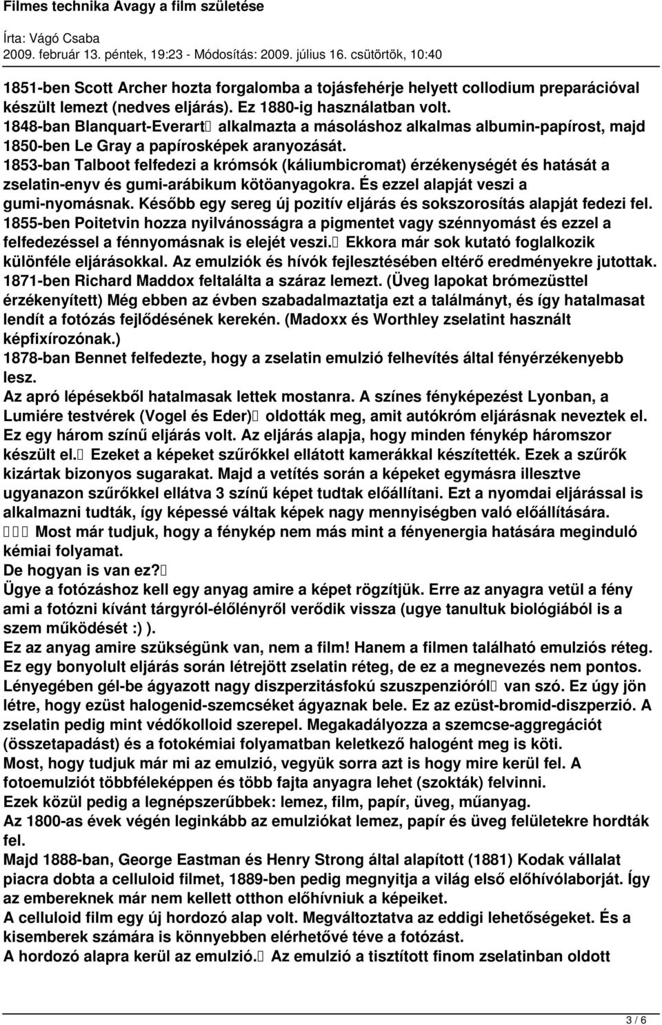 1853-ban Talboot felfedezi a krómsók (káliumbicromat) érzékenységét és hatását a zselatin-enyv és gumi-arábikum kötöanyagokra. És ezzel alapját veszi a gumi-nyomásnak.