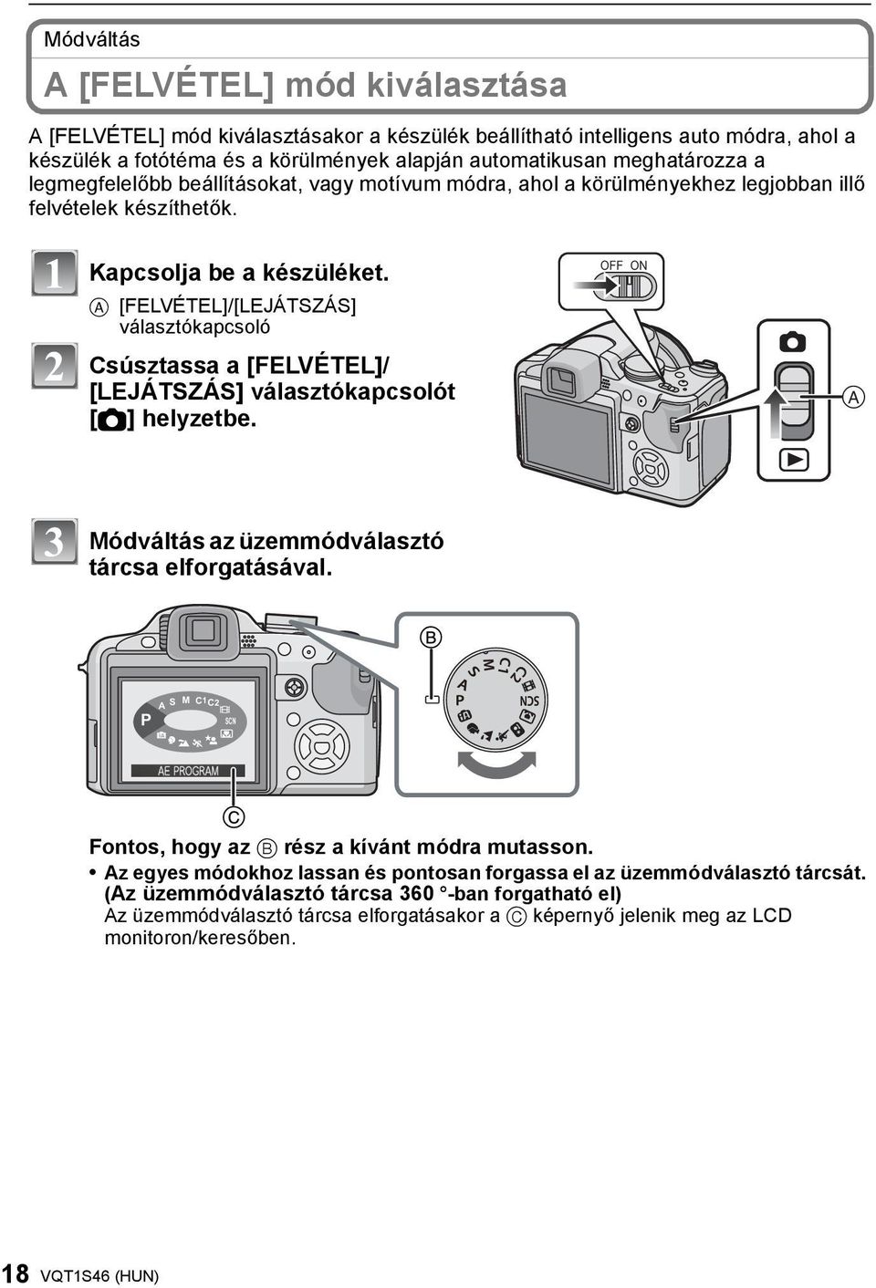 A [FELVÉTEL]/[LEJÁTSZÁS] választókapcsoló Csúsztassa a [FELVÉTEL]/ [LEJÁTSZÁS] választókapcsolót [!] helyzetbe. OFF ON Módváltás az üzemmódválasztó tárcsa elforgatásával.