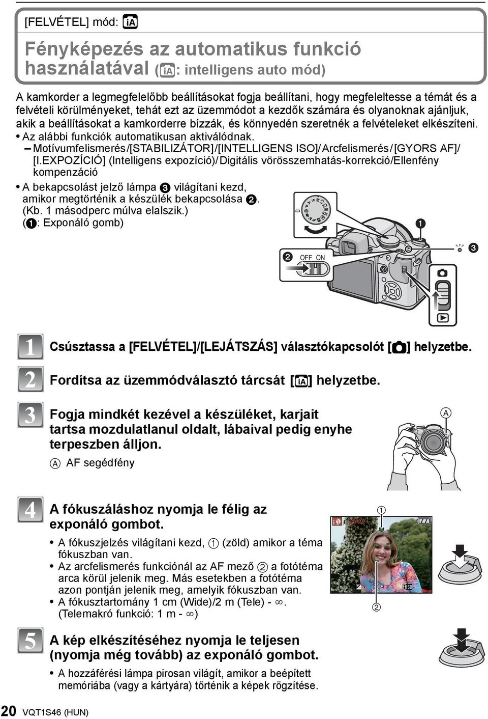 Az alábbi funkciók automatikusan aktiválódnak. Motívumfelismerés/[STABILIZÁTOR]/[INTELLIGENS ISO]/Arcfelismerés/[GYORS AF]/ [I.