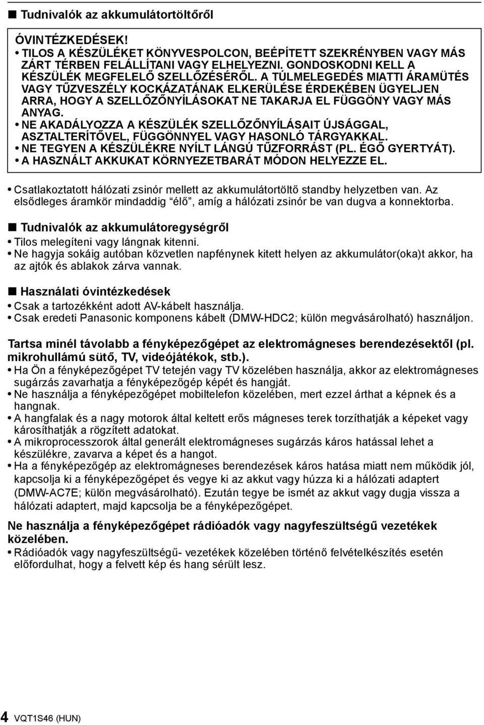 A TÚLMELEGEDÉS MIATTI ÁRAMÜTÉS VAGY TŰZVESZÉLY KOCKÁZATÁNAK ELKERÜLÉSE ÉRDEKÉBEN ÜGYELJEN ARRA, HOGY A SZELLŐZŐNYÍLÁSOKAT NE TAKARJA EL FÜGGÖNY VAGY MÁS ANYAG.