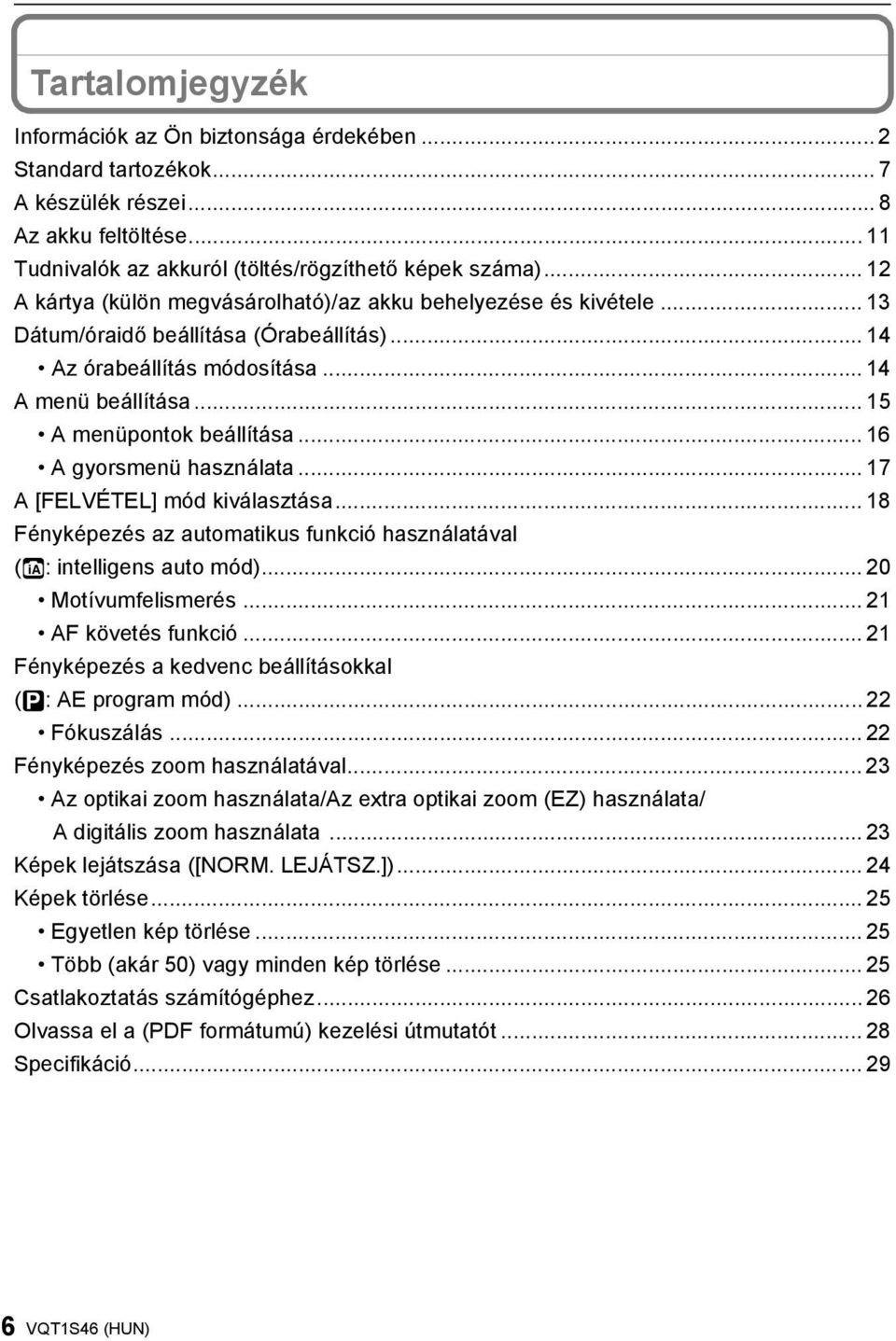 .. 16 A gyorsmenü használata... 17 A [FELVÉTEL] mód kiválasztása... 18 Fényképezés az automatikus funkció használatával (ñ: intelligens auto mód)... 20 Motívumfelismerés... 21 AF követés funkció.