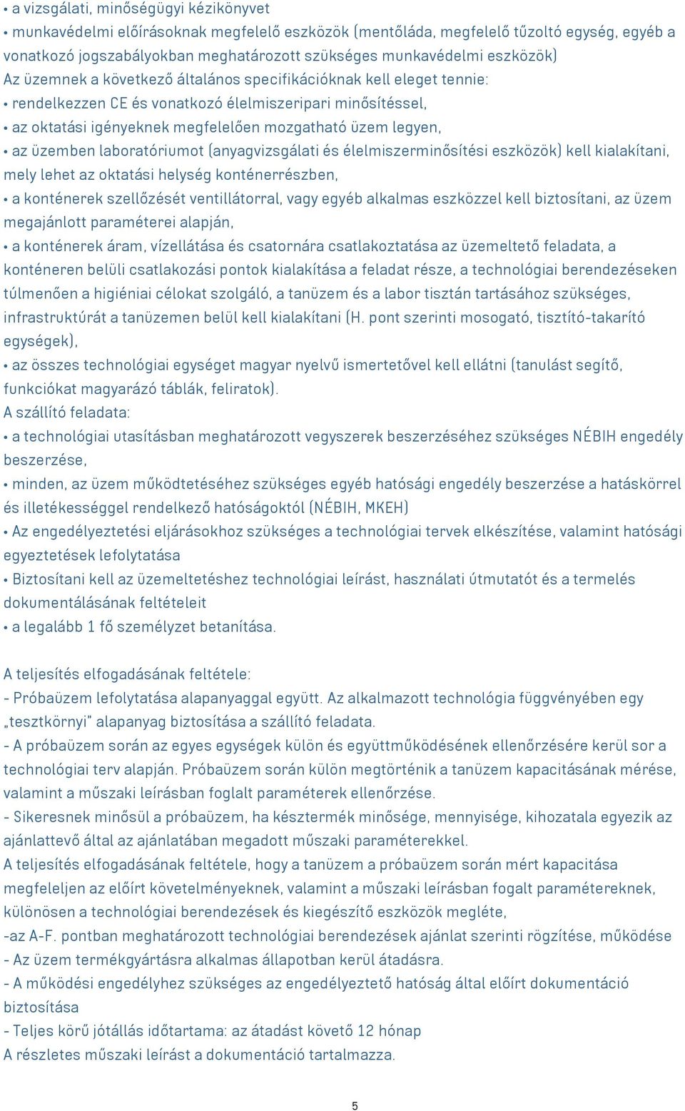 az üzemben laboratóriumot (anyagvizsgálati és élelmiszerminősítési eszközök) kell kialakítani, mely lehet az oktatási helység konténerrészben, a konténerek szellőzését ventillátorral, vagy egyéb