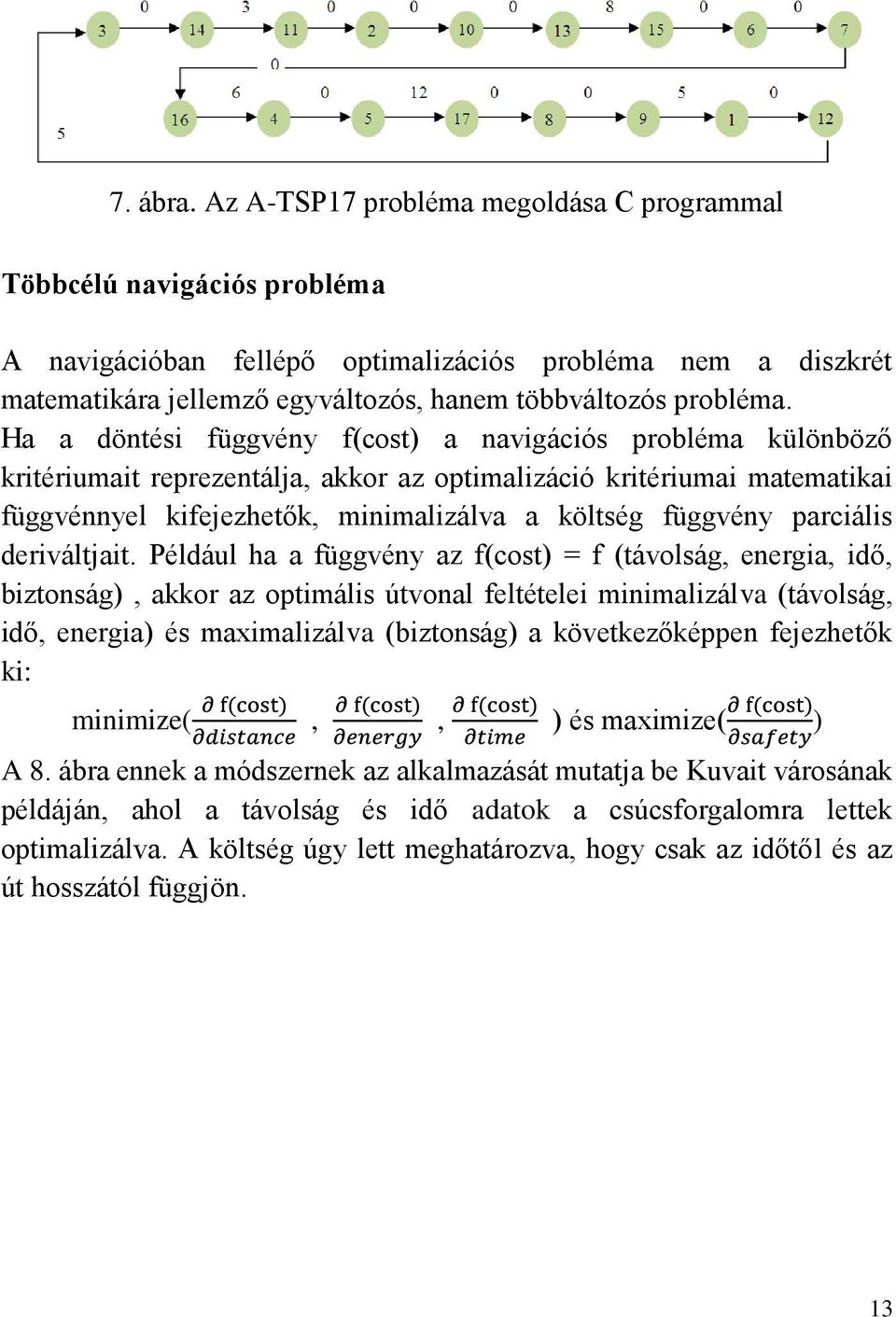 Ha a döntési függvény f(cost) a navigációs probléma különböző kritériumait reprezentálja, akkor az optimalizáció kritériumai matematikai függvénnyel kifejezhetők, minimalizálva a költség függvény