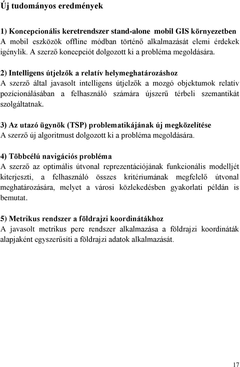 2) Intelligens útjelzők a relatív helymeghatározáshoz A szerző által javasolt intelligens útjelzők a mozgó objektumok relatív pozícionálásában a felhasználó számára újszerű térbeli szemantikát