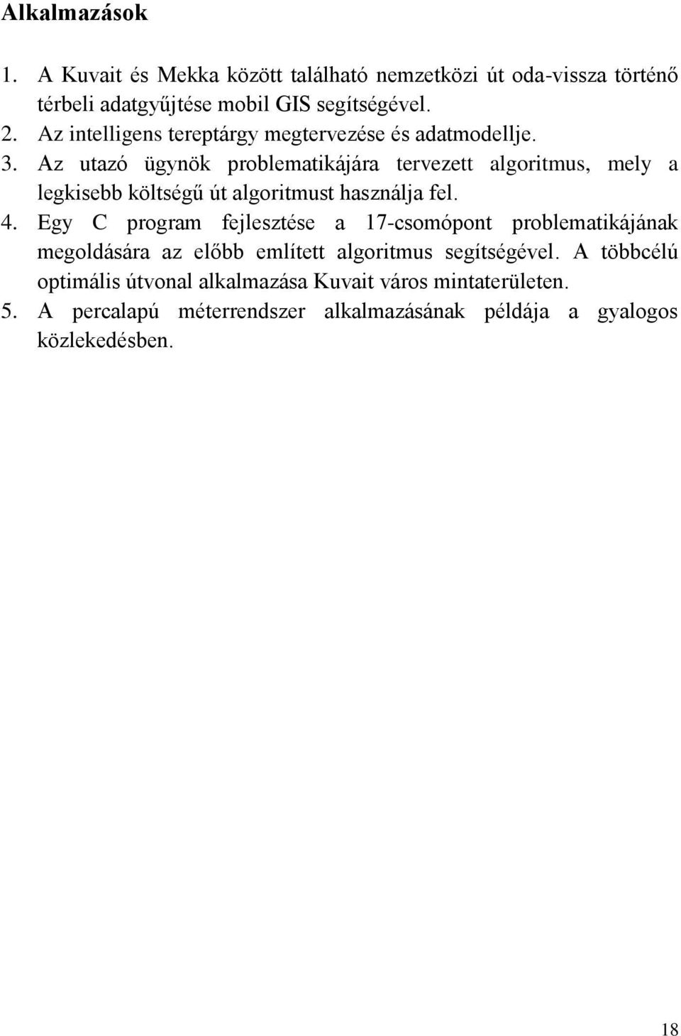 Az utazó ügynök problematikájára tervezett algoritmus, mely a legkisebb költségű út algoritmust használja fel. 4.