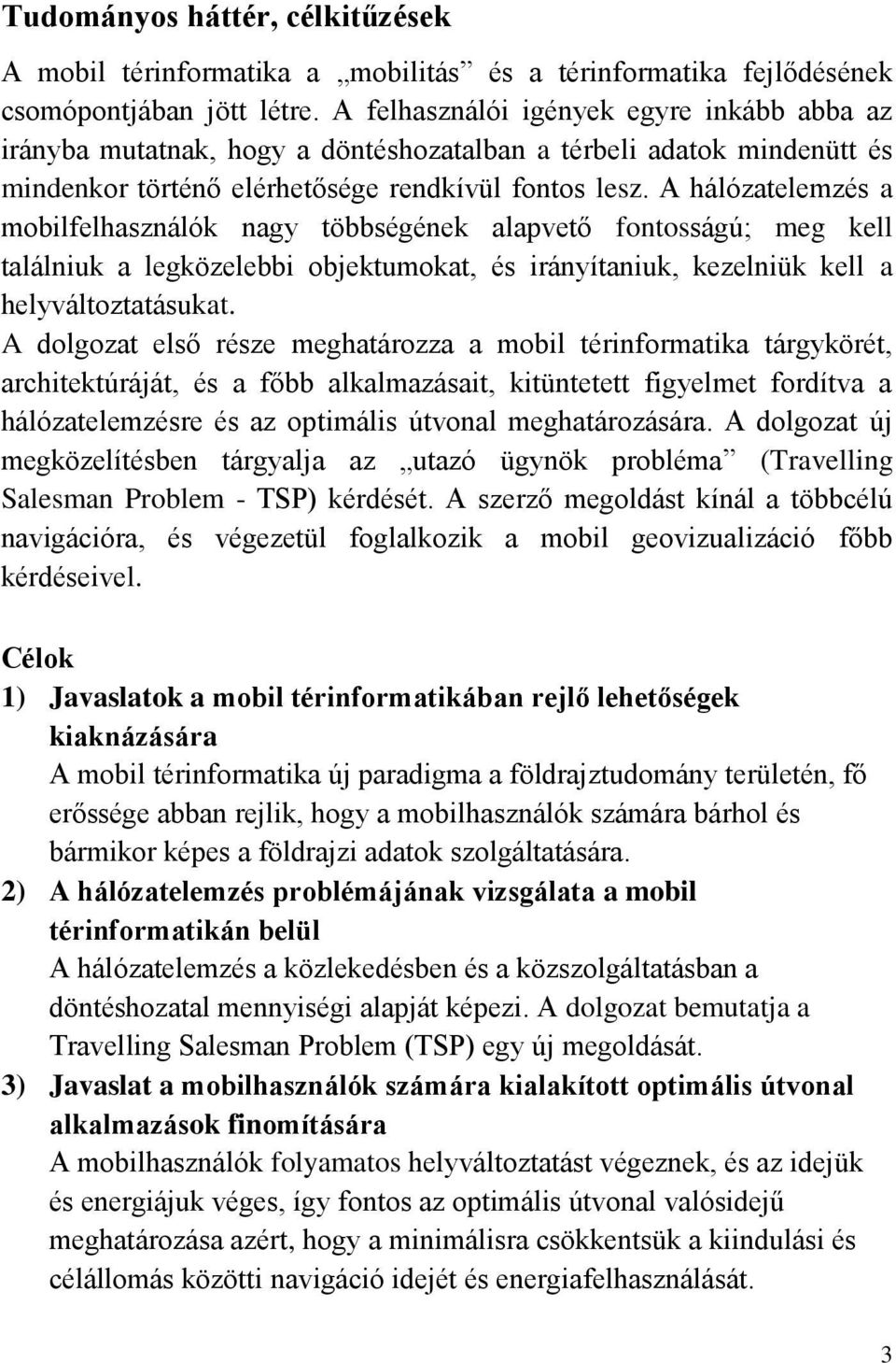 A hálózatelemzés a mobilfelhasználók nagy többségének alapvető fontosságú; meg kell találniuk a legközelebbi objektumokat, és irányítaniuk, kezelniük kell a helyváltoztatásukat.