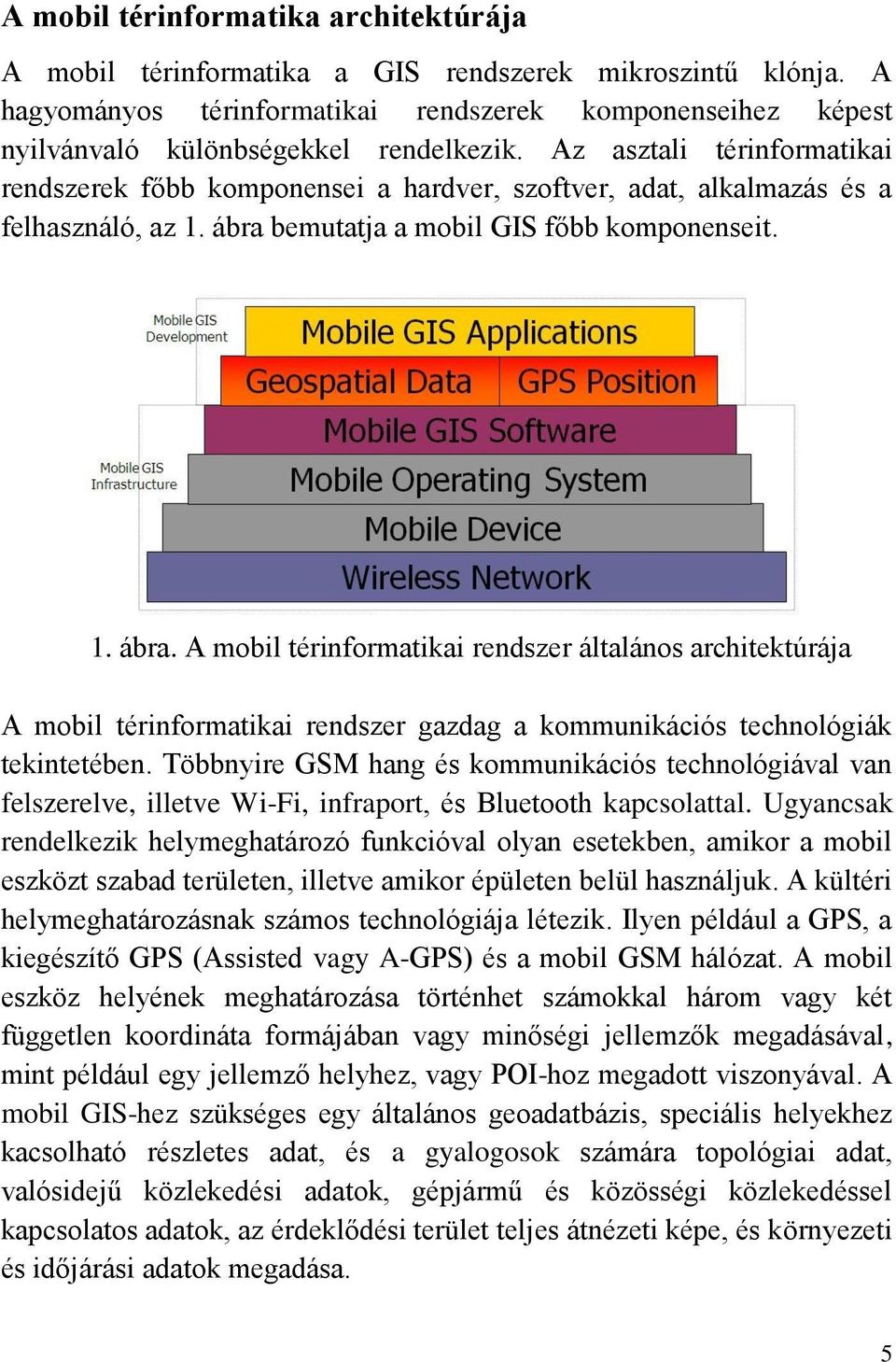 bemutatja a mobil GIS főbb komponenseit. 1. ábra. A mobil térinformatikai rendszer általános architektúrája A mobil térinformatikai rendszer gazdag a kommunikációs technológiák tekintetében.