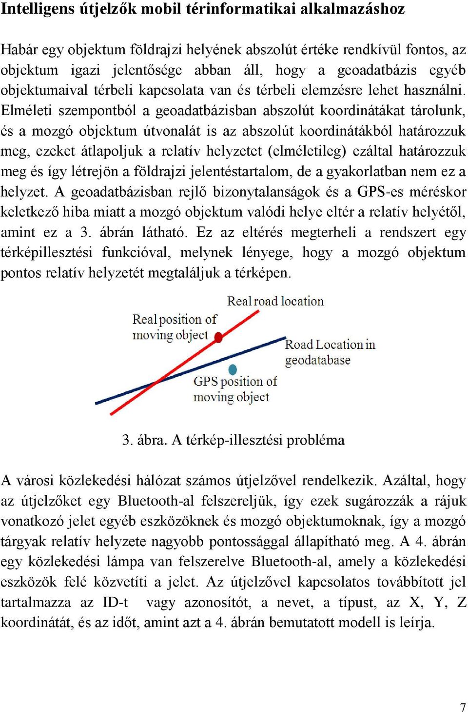 Elméleti szempontból a geoadatbázisban abszolút koordinátákat tárolunk, és a mozgó objektum útvonalát is az abszolút koordinátákból határozzuk meg, ezeket átlapoljuk a relatív helyzetet (elméletileg)